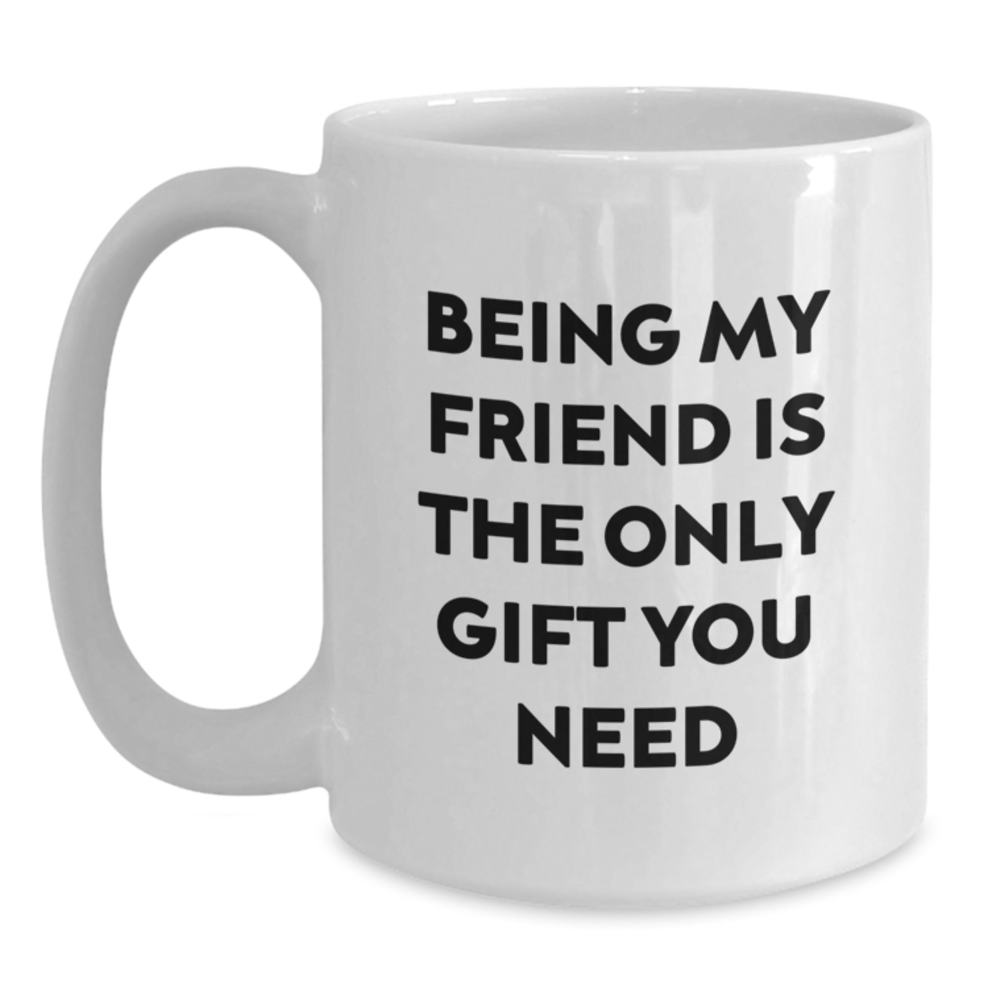 Funny Friend Graduation Gifts from Men Gifts for Friends White Coffee Mug - 'Being My Friend Is The Only Gift You Need' - Main