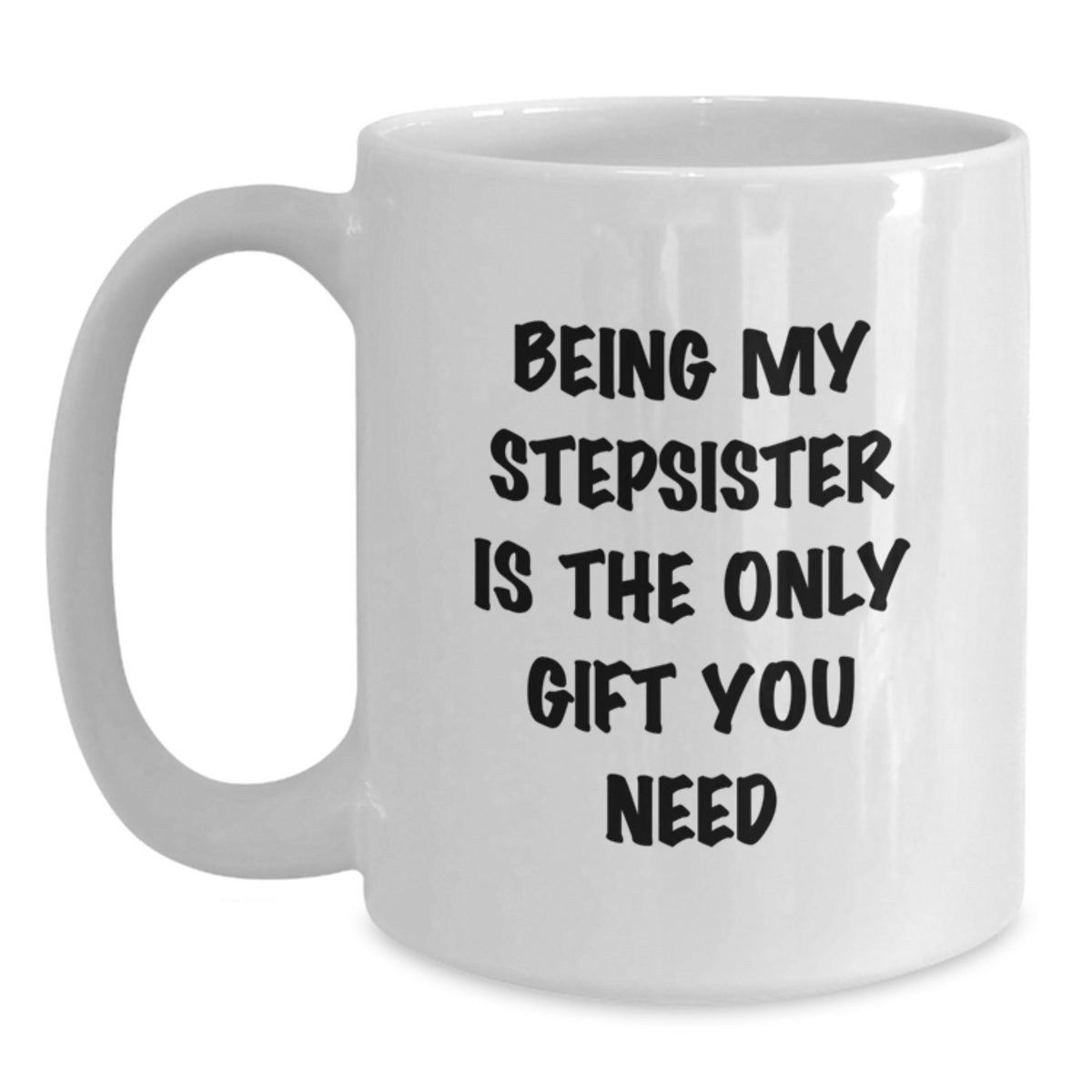 Funny Stepsister Gifts, White Coffee Mug for Stepsister, Being My Stepsister Is The Only Gift You Need, Unique Christmas Unique Gifts from Family to Stepsister - Main