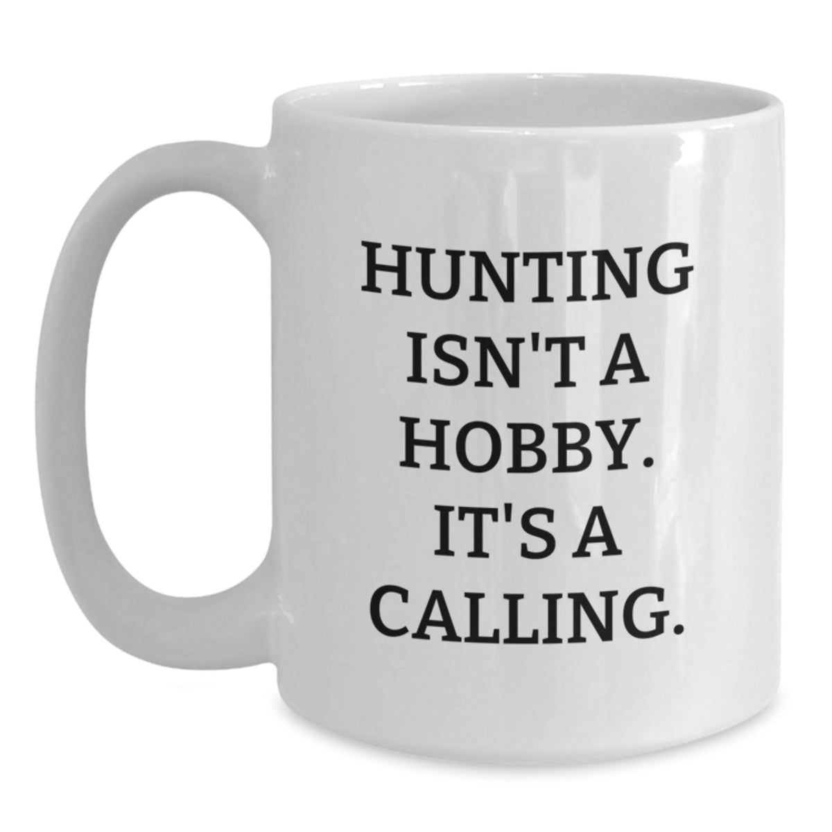 Hunting Funny White Coffee Mug Gifts from Family for Hunting Men, 'Hunting Isn't A Hobby. It's A Calling.' - Main