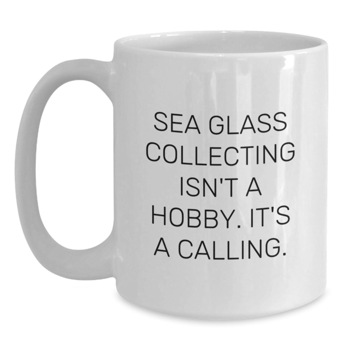 Sea Glass Collecting Isn't A Hobby, It's A Calling! White Coffee Mug for Graduation Gifts from Friends, Family, or Coworkers to Sea Glass Collecting Enthusiasts - Main