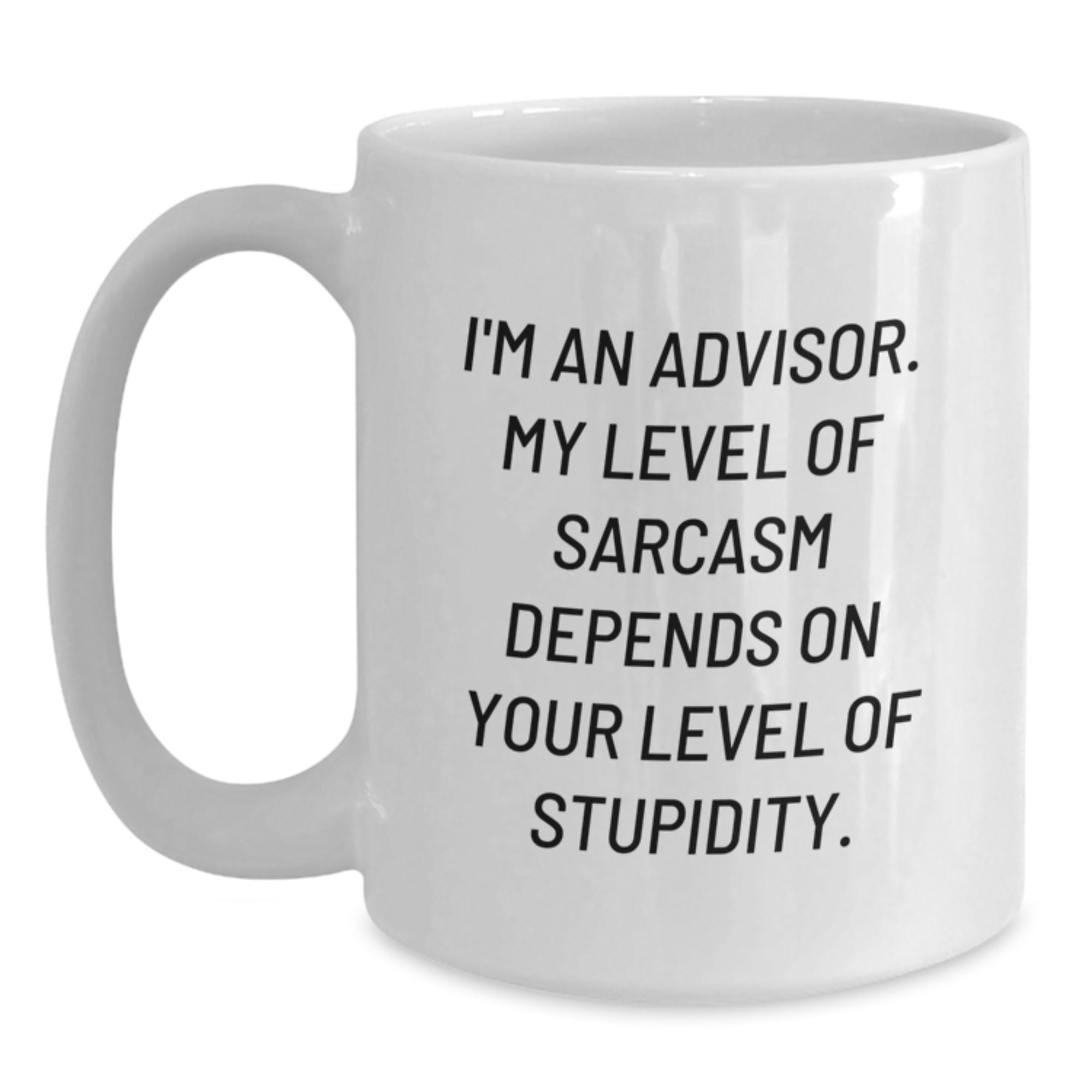 Funny Advisor Gifts, Gifts from Men, White Coffee Mug, Graduation Unique Gifts for Advisor, 'I'm An Advisor. My Level Of Sarcasm Depends On Your Level Of Stupidity.' - Main
