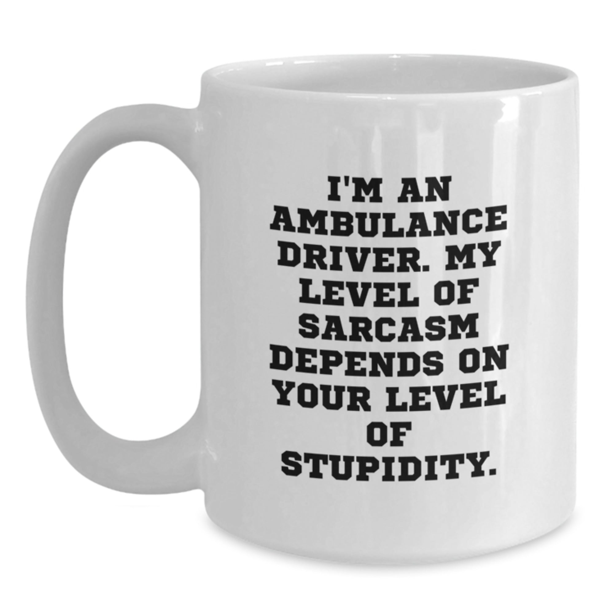 Ambulance Driver Humor Gifts from Friends, Funny White Coffee Mugs for Ambulance Driver, Graduation Unique Gifts, I'm An Ambulance Driver. My Level Of Sarcasm Depends On Your Level Of Stupidity. Mug - Main
