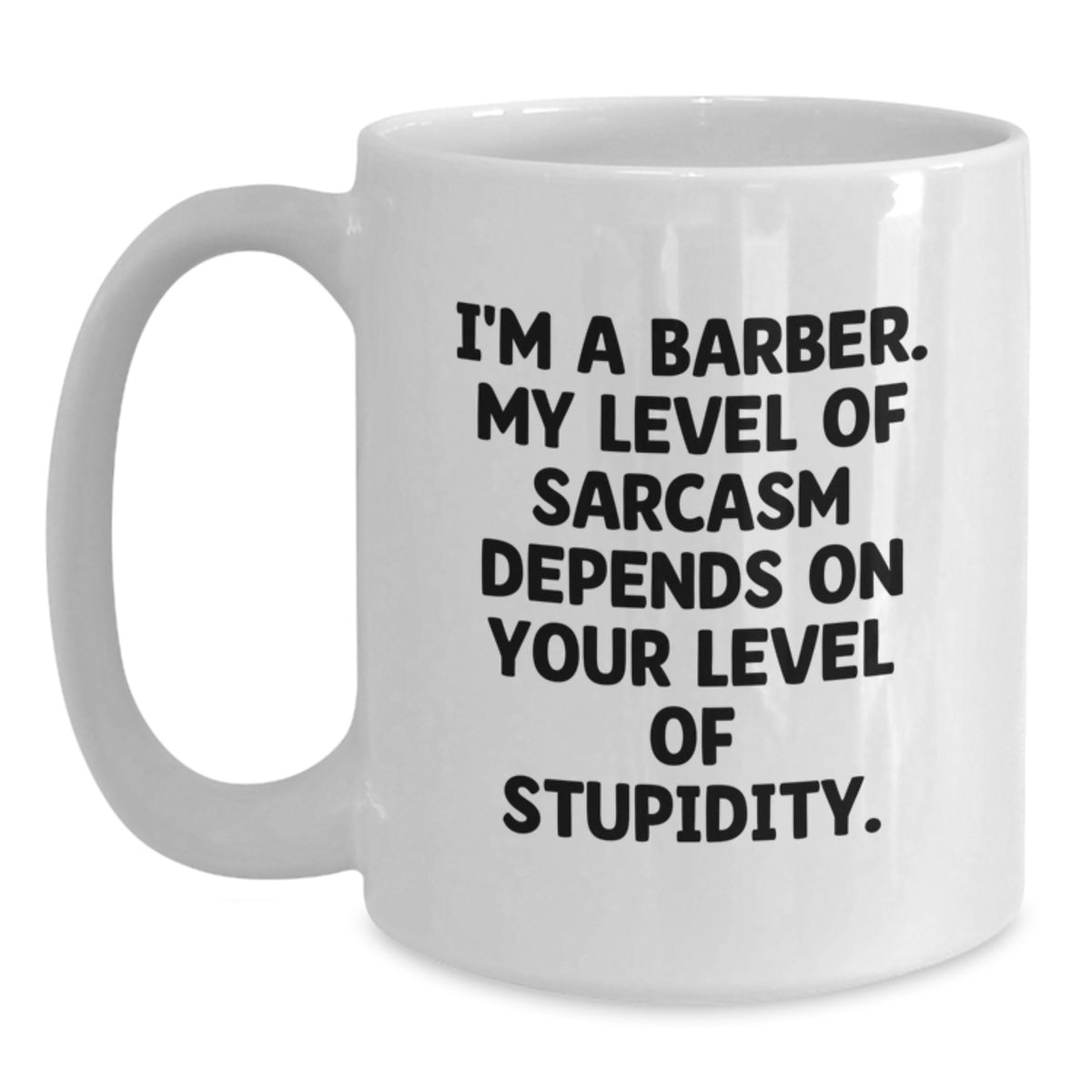 Funny Barber Gifts for Him from Family - I'm A Barber. My Level Of Sarcasm Depends On Your Level Of Stupidity. White Coffee Mug - Main