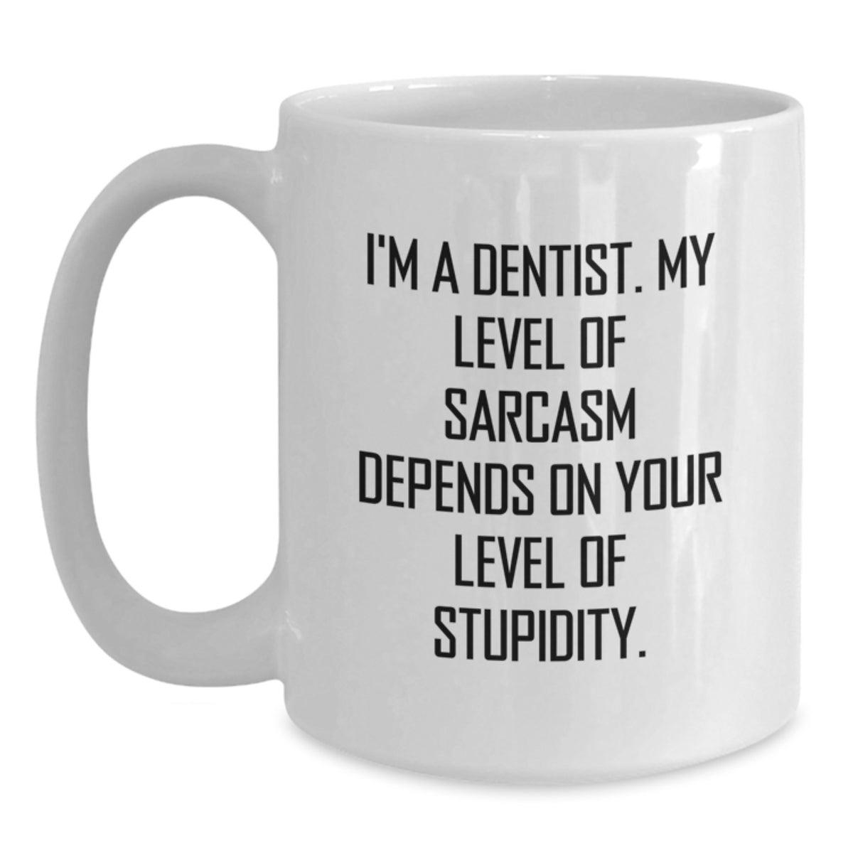 Funny Dentist Gift, I'm A Dentist. My Level Of Sarcasm Depends On Your Level Of Stupidity. White Coffee Mug, Gifts from Men to Dentist for Graduation - Main