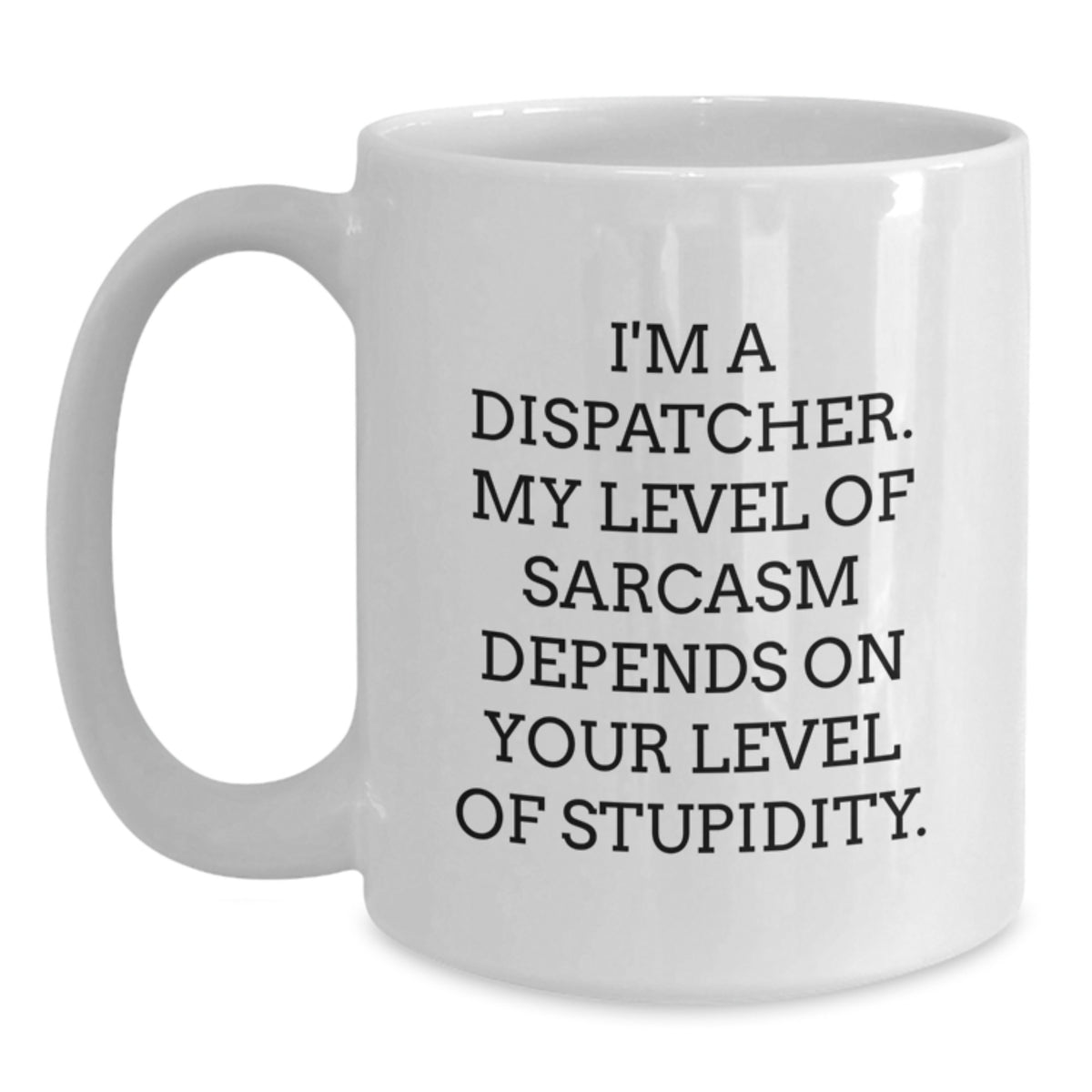 Dispatcher Humor White Coffee Mug Gifts from Friends for Graduation - Funny Sarcasm Quote, Unique Gifts for Men, Women, or Coworkers - Main