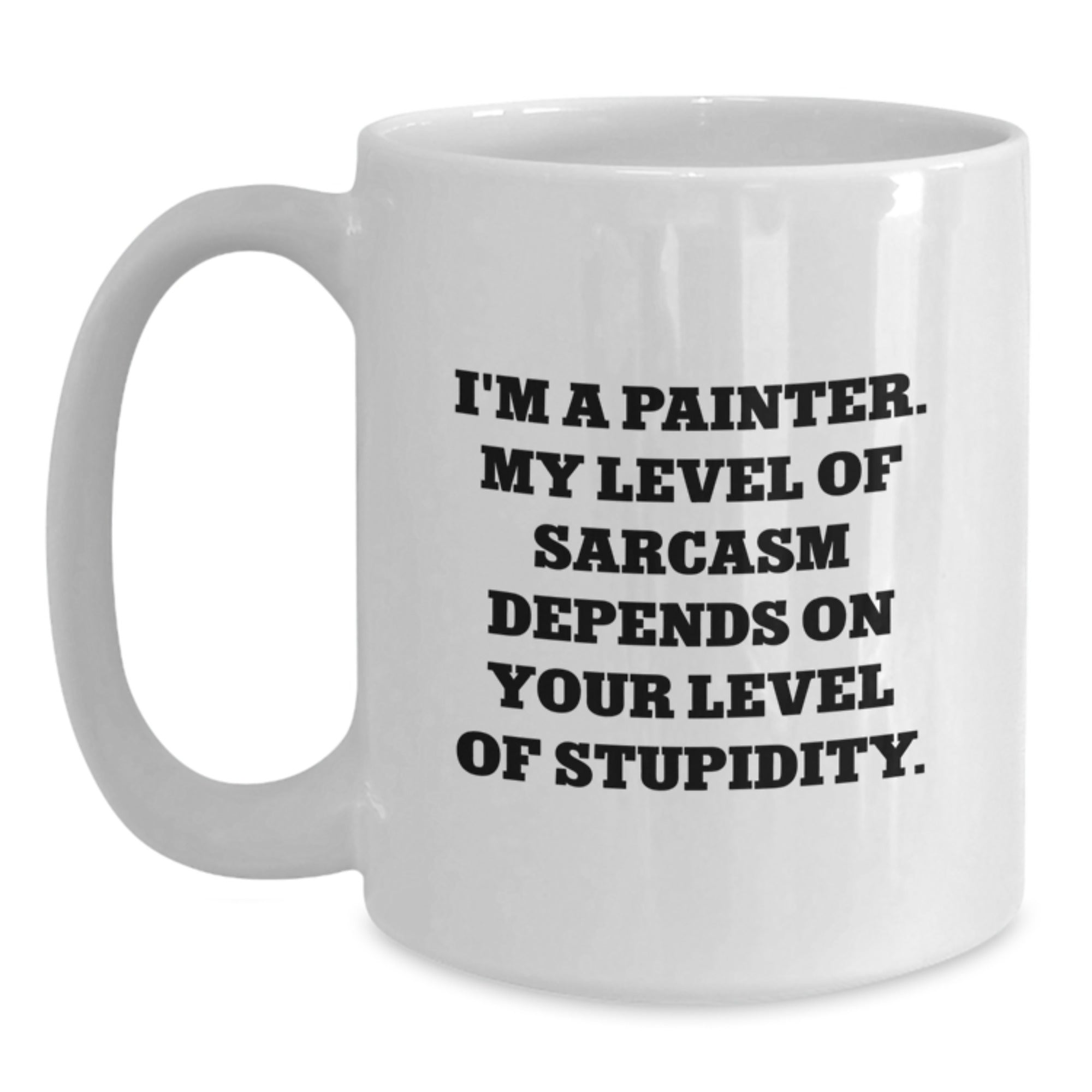 Funny Painter Gifts from Friends - I'm A Painter. My Level Of Sarcasm Depends On Your Level Of Stupidity. White Coffee Mug for Birthday - Main