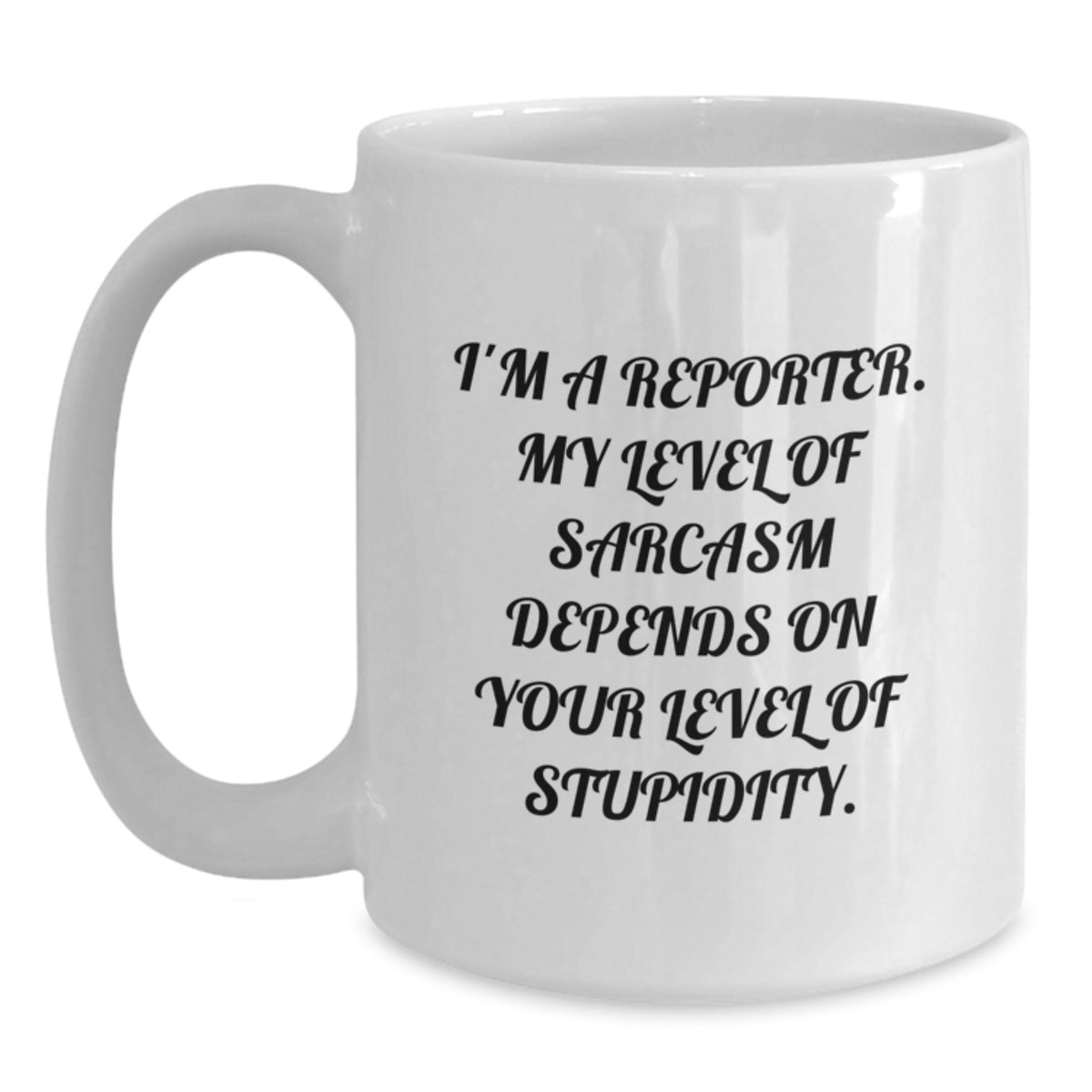 Funny Reporter Mug Gifts from Friends to Graduation Celebrations, 'I'm A Reporter. My Level Of Sarcasm Depends On Your Level Of Stupidity.' - Main