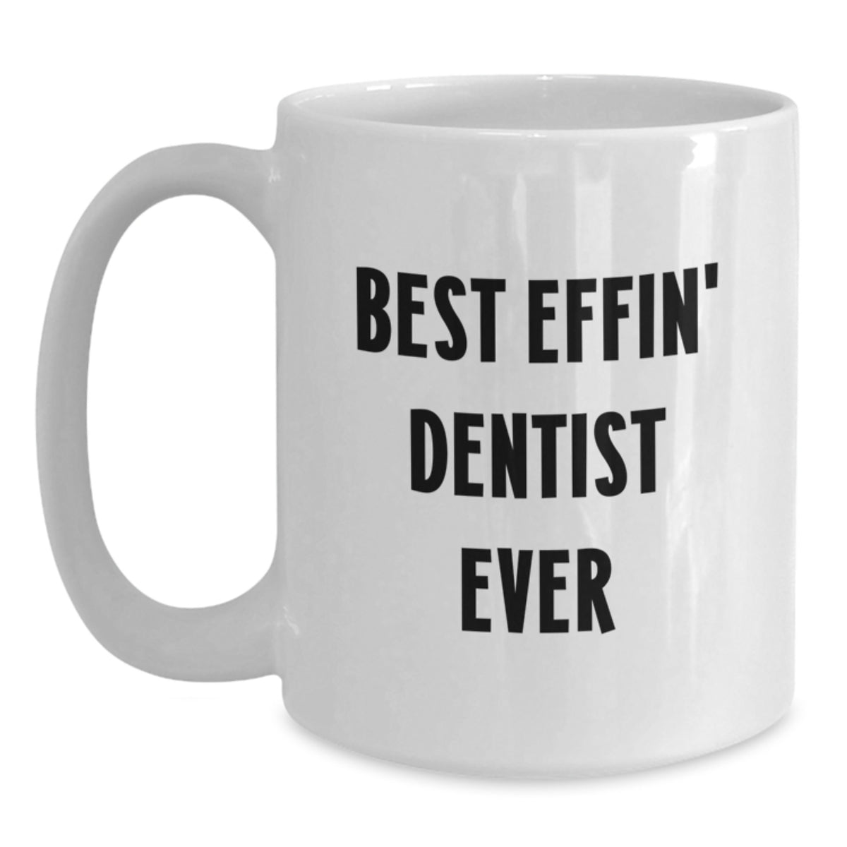 Funny Dentist Gifts from Friends - White Coffee Mug for Men Women Coworkers Family - Best Effin' Dentist Ever Quote Christmas Unique Gift - Main