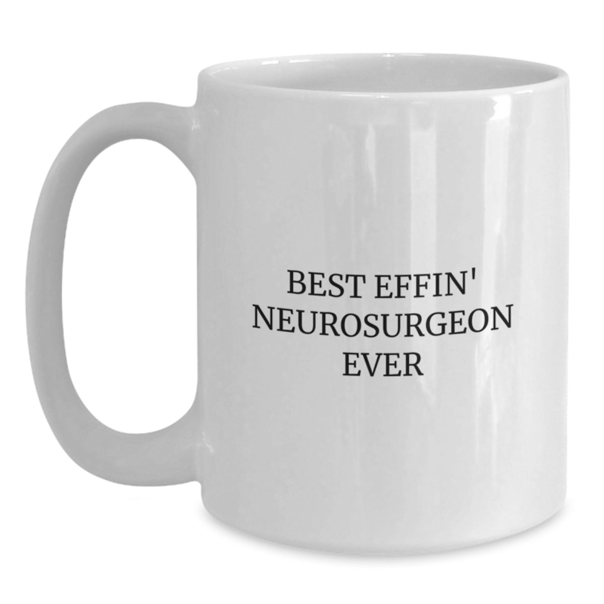 Funny Best Effin' Neurosurgeon Ever White Coffee Mug Gifts from Men to Neurosurgeon on Birthday, Funny White Coffee Mug for Neurosurgeon, White Coffee Mug Gifts for Neurosurgeon - Main