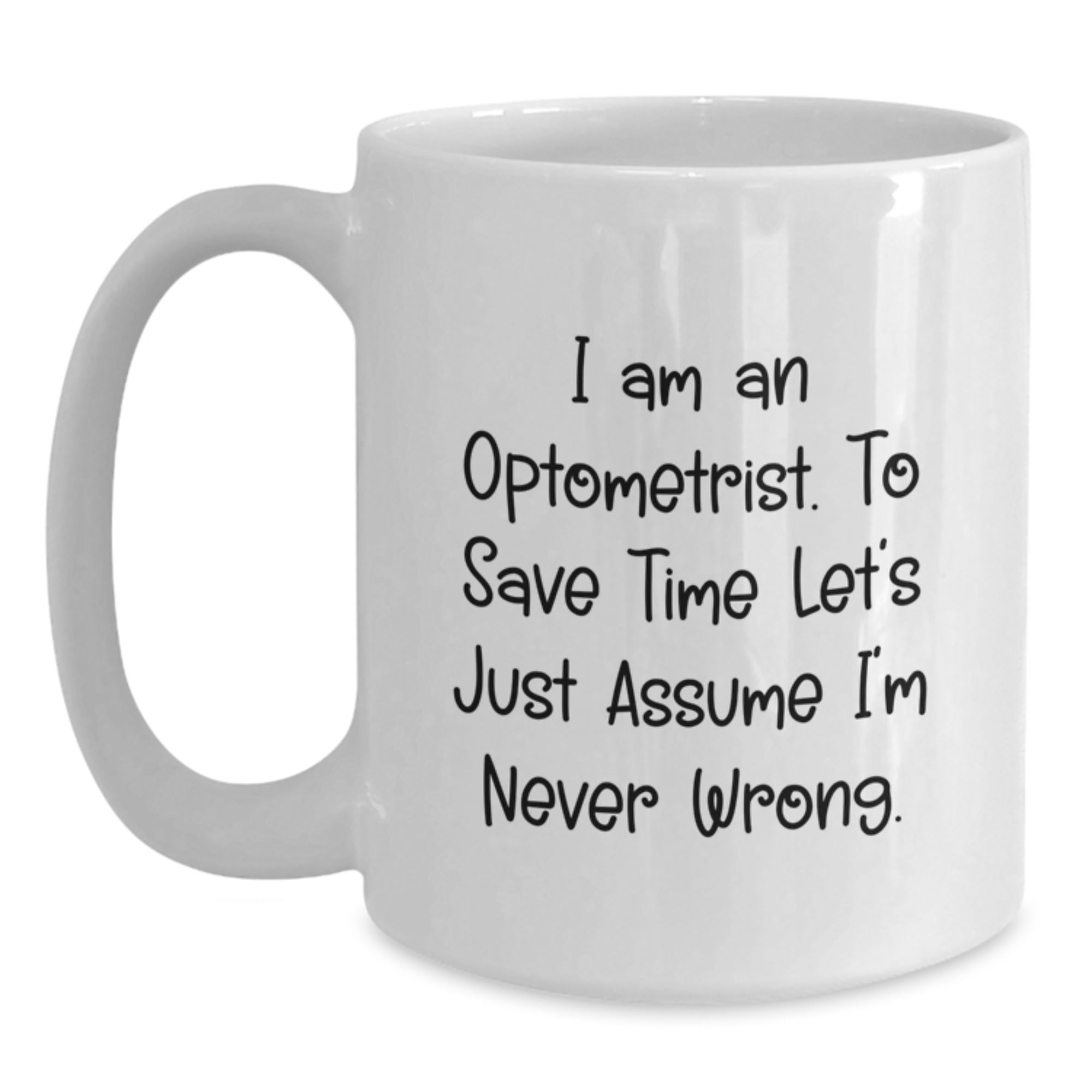Optometrist Humor Gifts from Friends to Optometrist White Coffee Mug for Birthday, Funny Quote, 'I Am An Optometrist. To Save Time Let's Just Assume I'm Never Right.' - Main