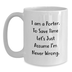Funny Porter Gifts from Men for Christmas Unique Mugs - 'I Am A Porter. To Save Time Let's Just Assume I'm Never Wrong.' Quote White Coffee Mug - Main