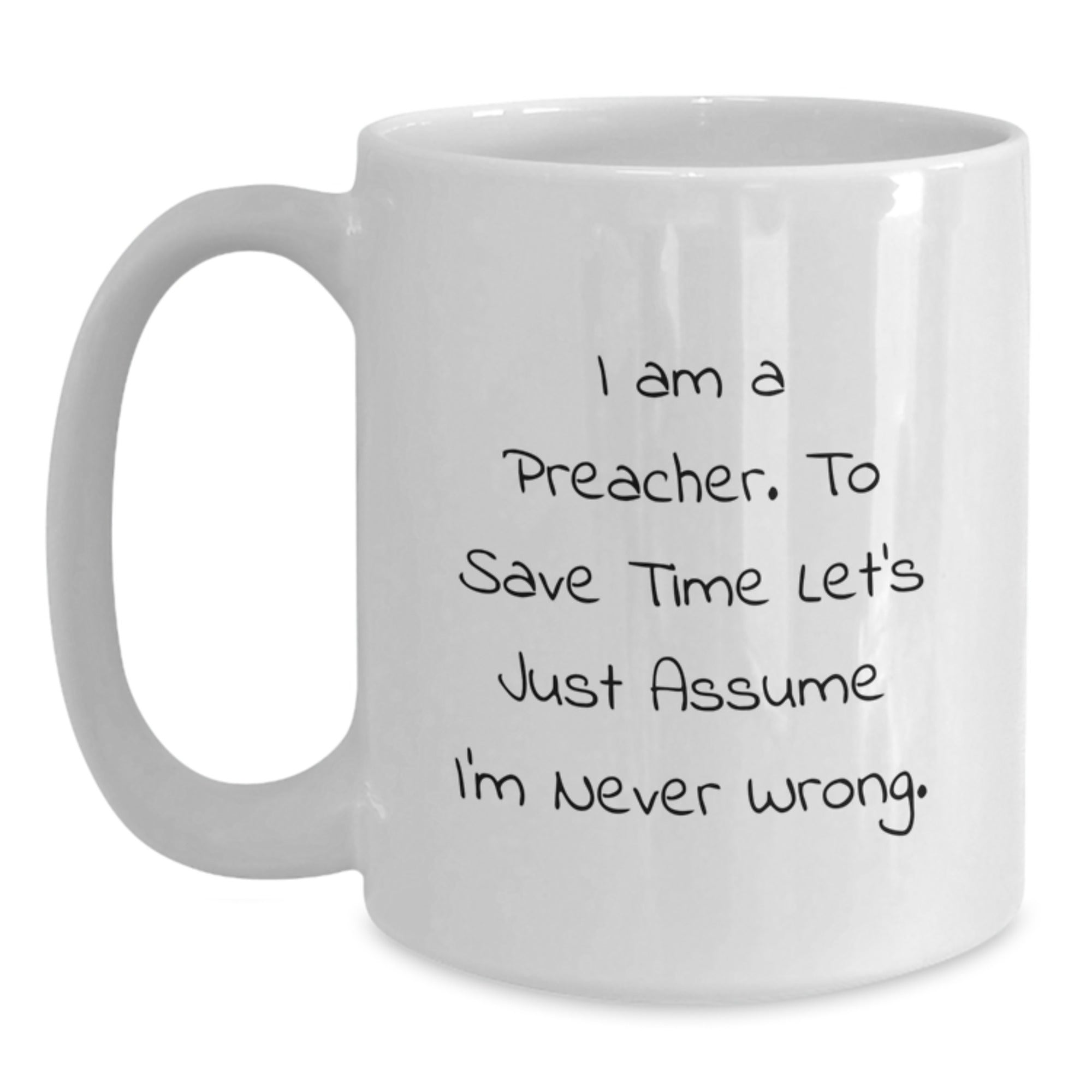 Funny Preacher Gifts: White Coffee Mug for Graduation 'I Am A Preacher. To Save Time Let's Just Assume I'm Never Right.' from Friends - Main