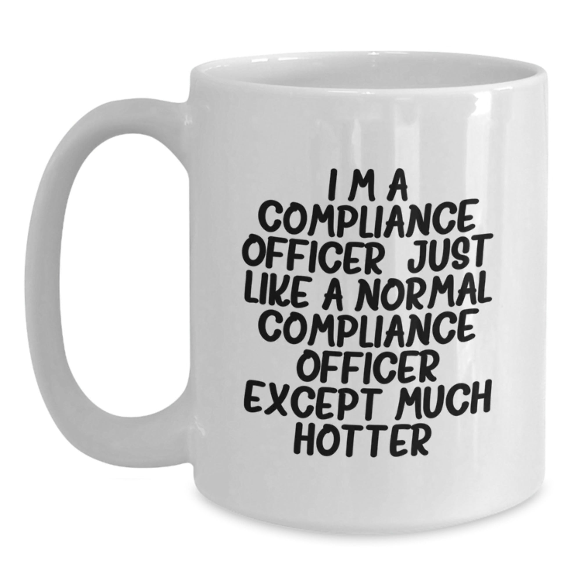 Funny Compliance Officer Gifts, White Coffee Mug, I'm A Compliance Officer Just Like A Normal Compliance Officer Except Much Hotter, Valentine's Unique - Main