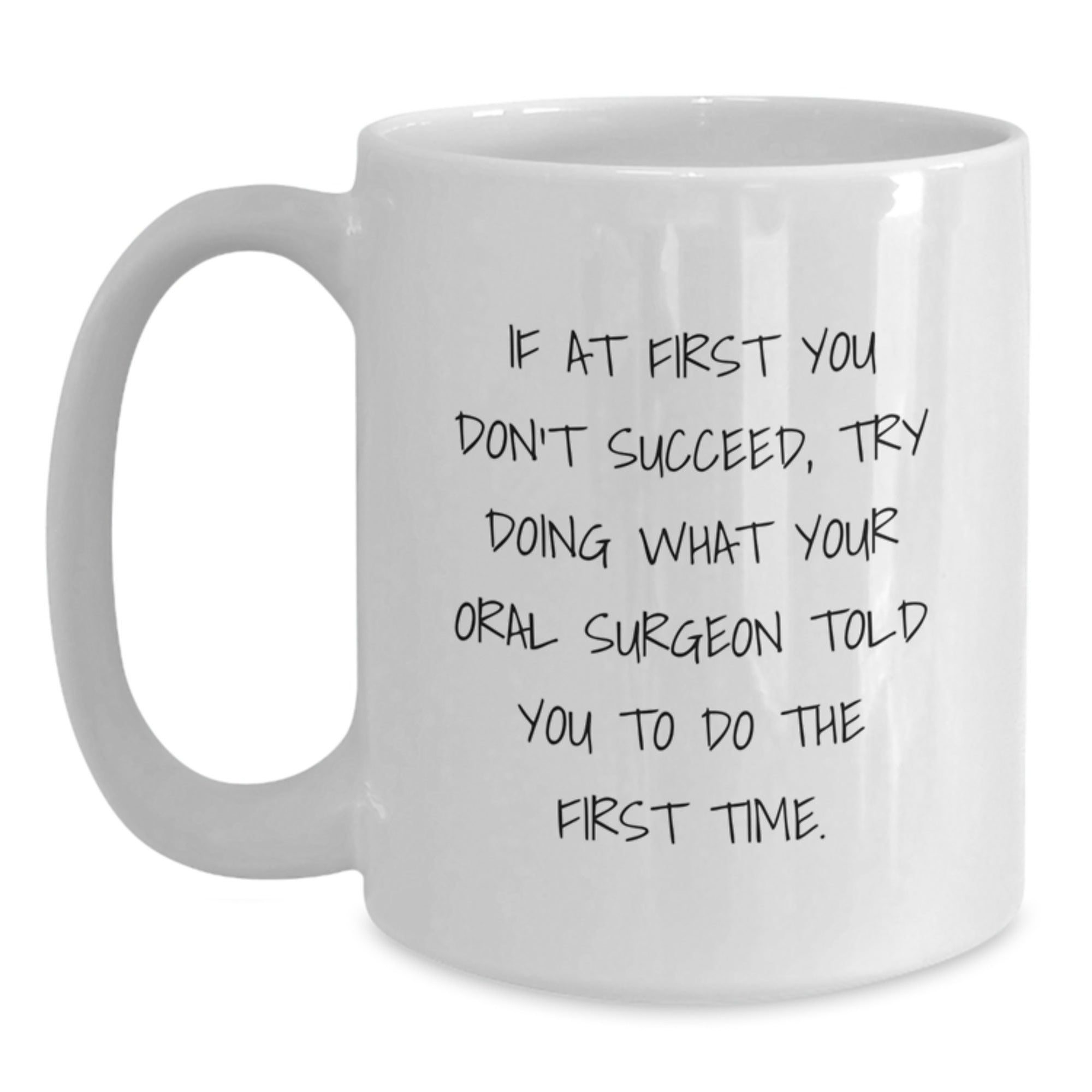 Funny Oral Surgeon Gifts from Friends - If At First You Don't Succeed, Try Doing What Your Oral Surgeon Told You To Do The First Time. White Coffee Mug for Oral Surgeon's Birthday - Main