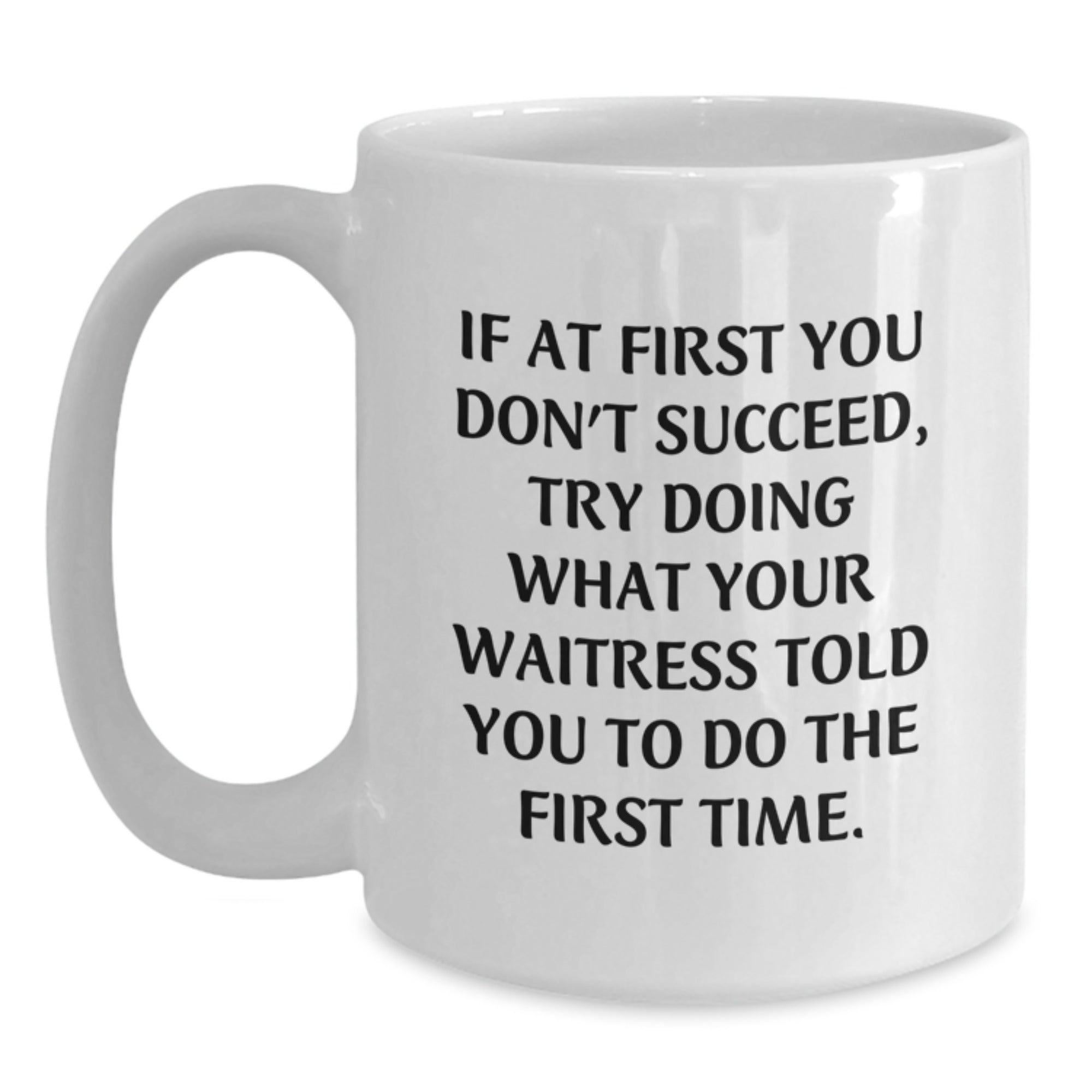 Funny Waitress Gifts from Friends, White Coffee Mug for Waitress, Graduation Unique Gifts, If At First You Don't Succeed, Try Doing What Your Waitress Told You To Do The First Time, Inspirational Mug - Main