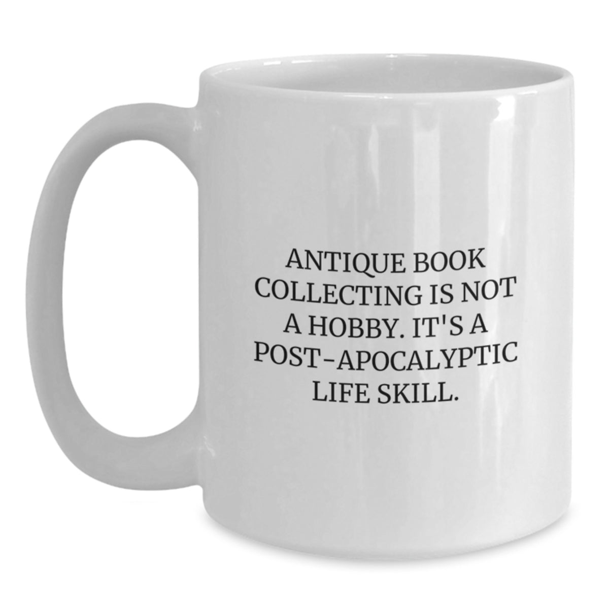 Antique Book Collecting Gifts for Men from Family - White Coffee Mug, 'Antique Book Collecting Is Not A Hobby. It's A Post-apocalyptic Life Skill.' Funny Graduation Unique Gifts - Main