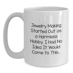 Jewelry Making Enthusiasts Funny White Coffee Mug, Gifts from Friends to Jewelry Making Lovers, Christmas Unique Presents, 11oz or 15oz Ceramic Mug - Main