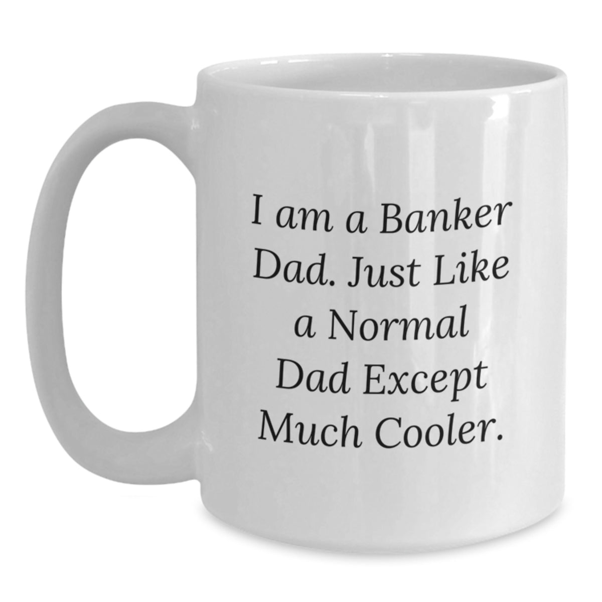 Funny Banker Dad Gifts from Mom to Son - I Am A Banker Dad White Coffee Mug, 11oz or 15oz Capacity, Perfect for Graduation - Main