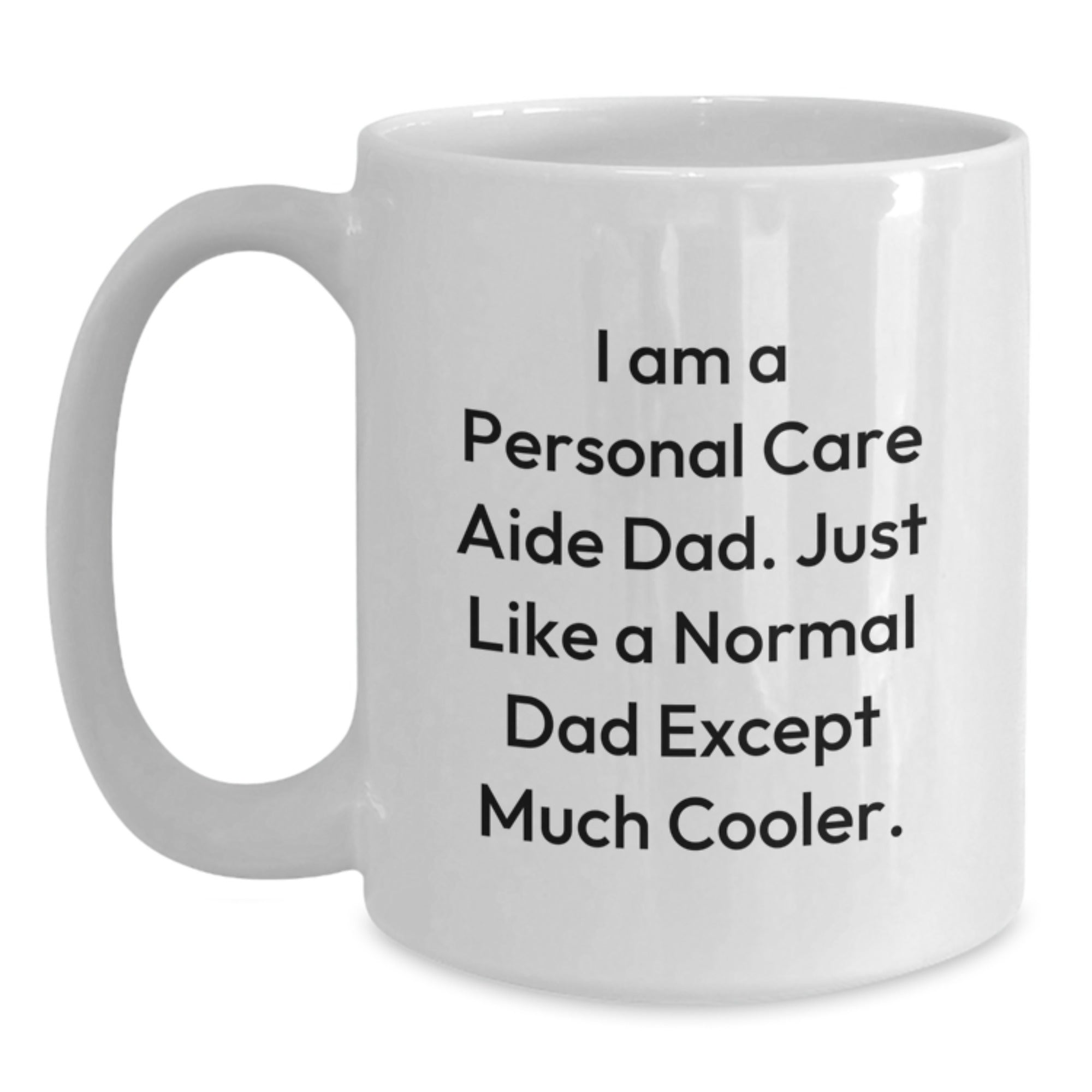 Personal Care Aide Dad Gifts from Men to Friends for Christmas Unique White Coffee Mugs - Funny Quote 'I Am A Personal Care Aide Dad. Just Like A Normal Dad Except Much Cooler.' - Main