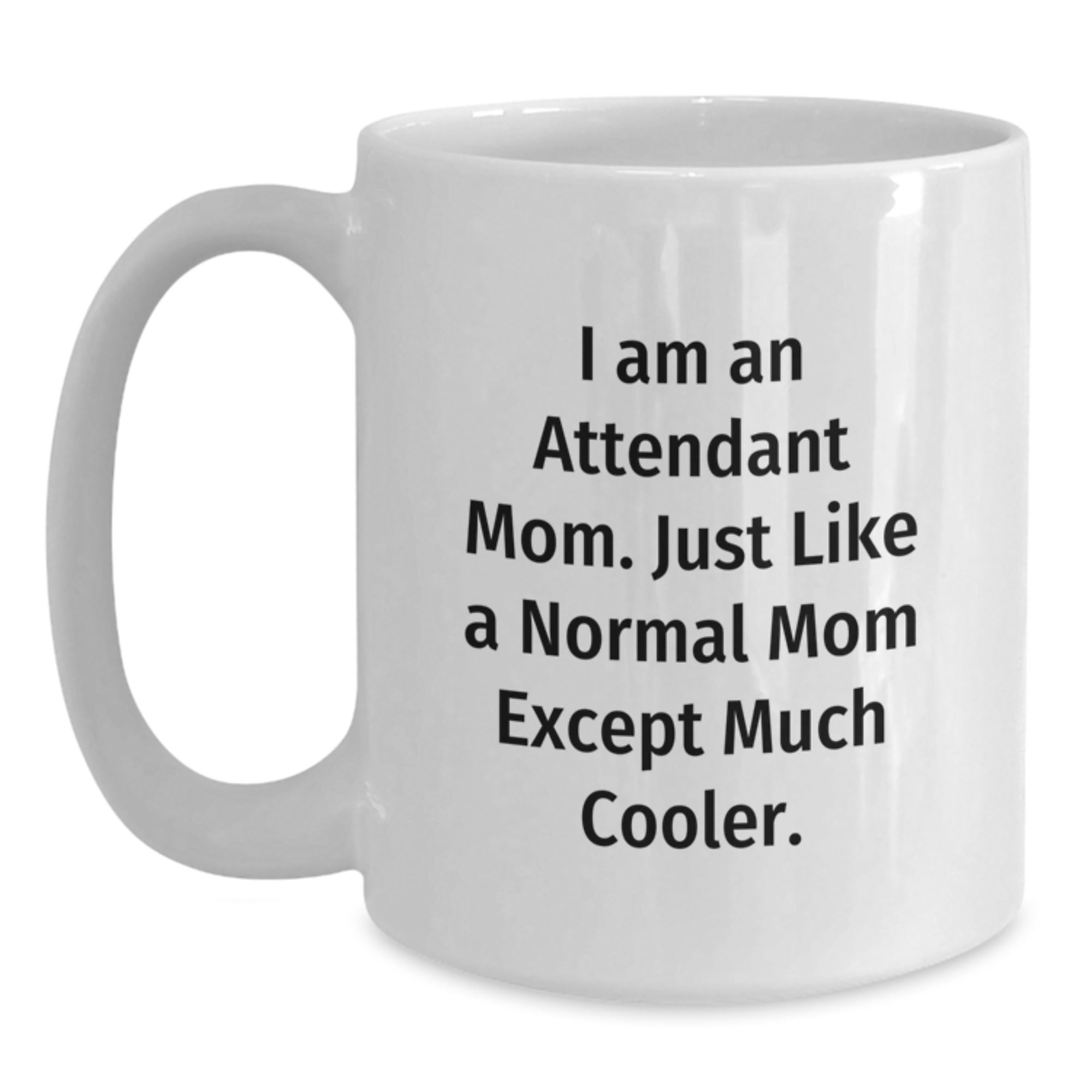 Attendant Mom Gifts, Funny White Coffee Mug, 'I Am An Attendant Mom' Quote for Graduation, Gifts from Mom, Gifts for Attendant - Main