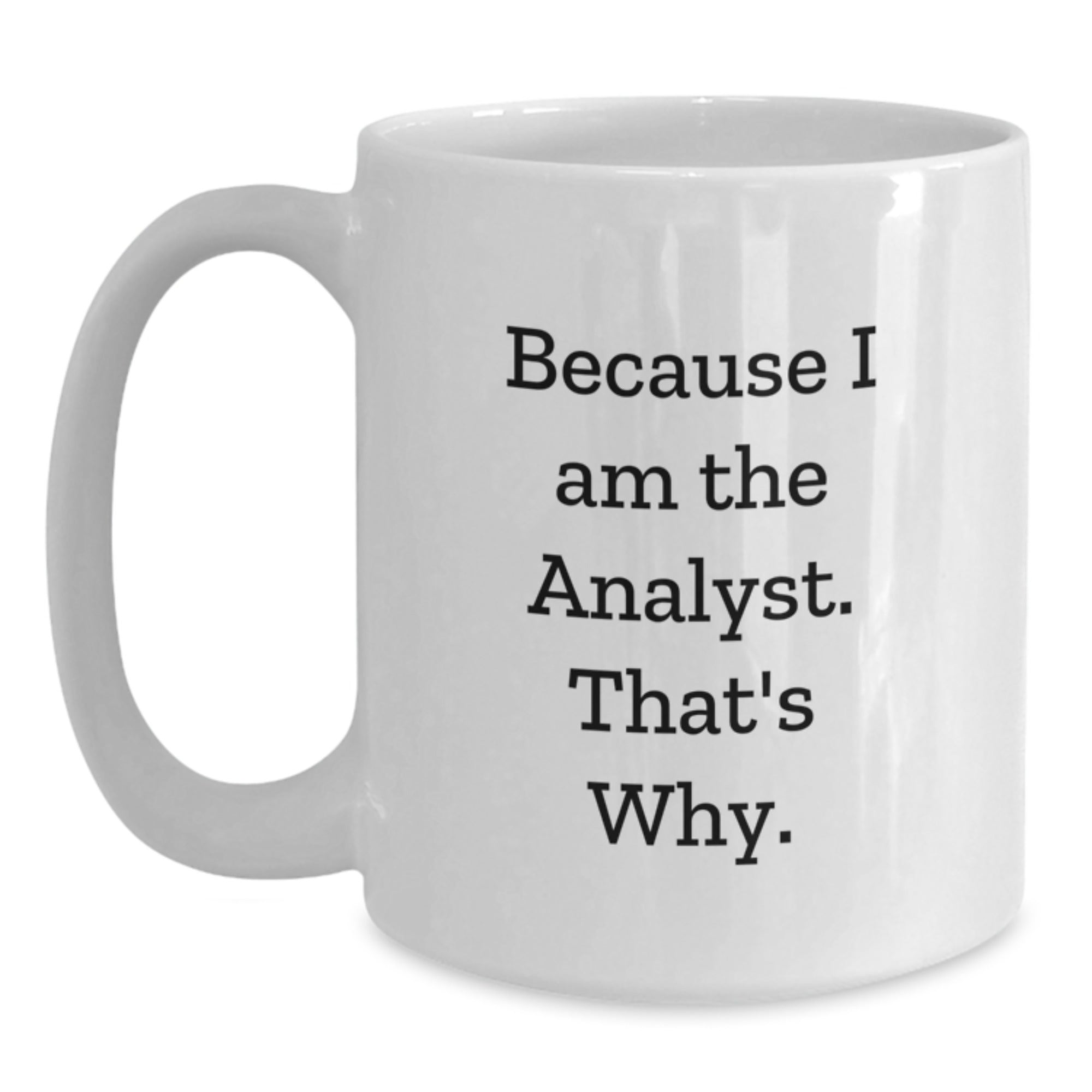 Funny Analyst Gifts White Coffee Mug Because I Am The Analyst That's Why Gifts from Family for Birthday - Main