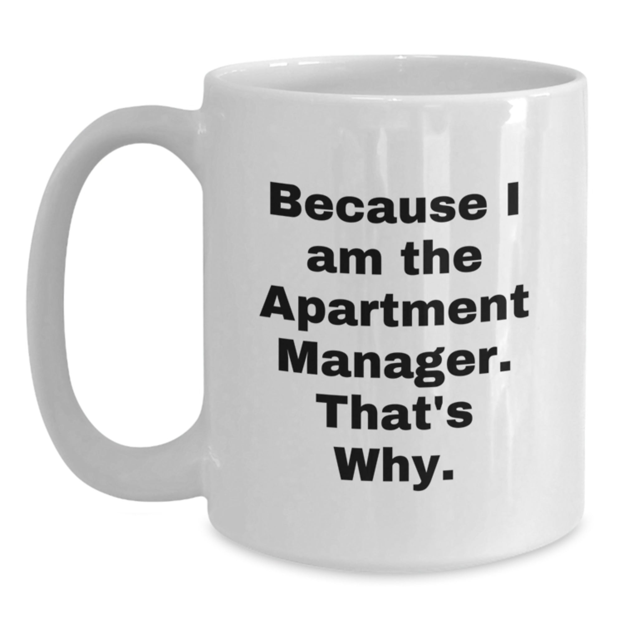 Funny Apartment Manager Gifts, Because I Am The Apartment Manager. That's Why. White Coffee Mug for Birthday, Gifts from Friends to Family - Main