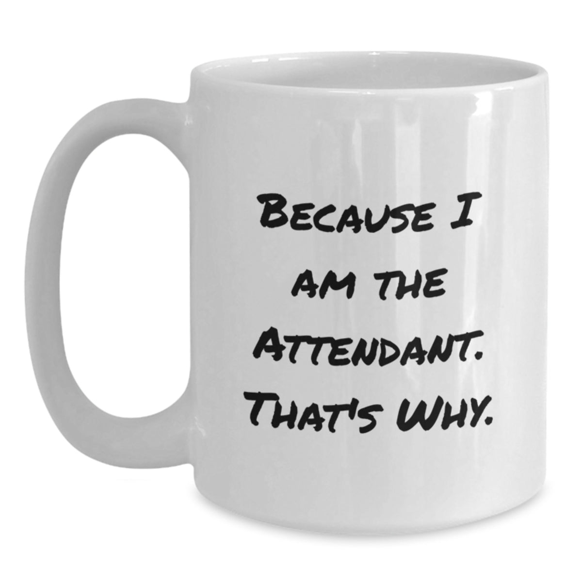Funny Attendant Gifts Because I Am The Attendant. That's Why. White Coffee Mug for Birthday, Gifts from Men, Women, or Coworkers for Attendant, Unique Birthday Unique Gifts - Main