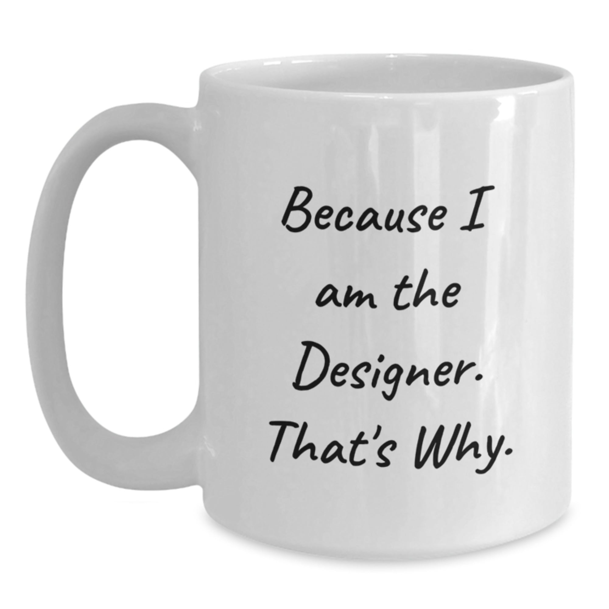 Designer Gifts from Friends and Family - Because I Am The Designer. That's Why. - White Coffee Mug for Graduation - Main