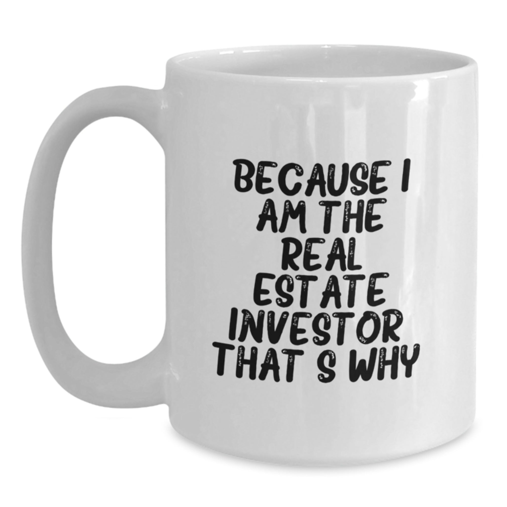 Funny Real Estate Investor Gifts for Men from Real Estate Investor - Because I Am The Real Estate Investor. That's Why. White Coffee Mug for Birthday - Main