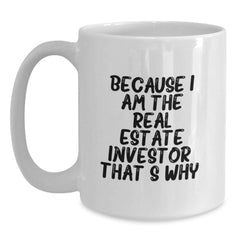 Funny Real Estate Investor Gifts for Men from Real Estate Investor - Because I Am The Real Estate Investor. That's Why. White Coffee Mug for Birthday - Main