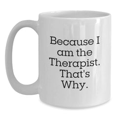 Funny Therapist Gifts from Friends for Birthday - White Coffee Mug Because I Am The Therapist. That's Why. - Main