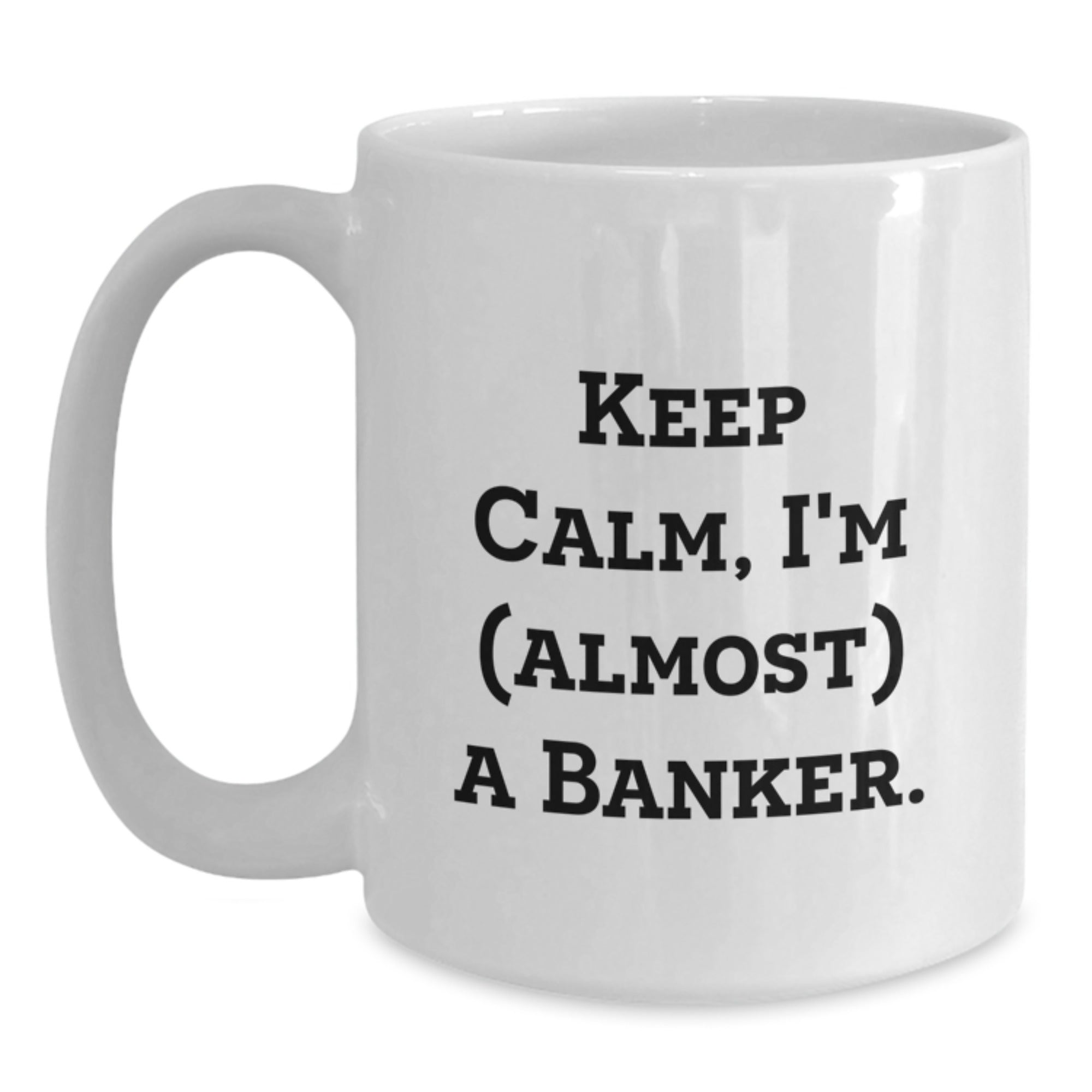 Funny Banker Gifts - Keep Calm I'm (almost) A Banker. White Coffee Mug for Birthday - Gifts from Friends, Coworkers, or Family - Main