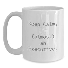 Funny Executive White Coffee Mug, Keep Calm I'm (almost) An Executive., Best Birthday Unique Gifts from Friends to Executive Men, White Ceramic Mug with 11oz or 15oz Capacity - Main