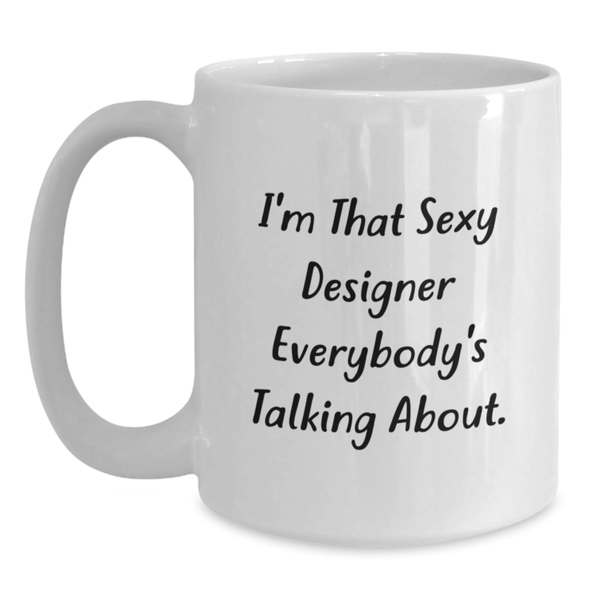 Funny Designer Gifts from Friends for Birthday - I'm That Sexy Designer Everybody's Talking About. White Coffee Mug - Main
