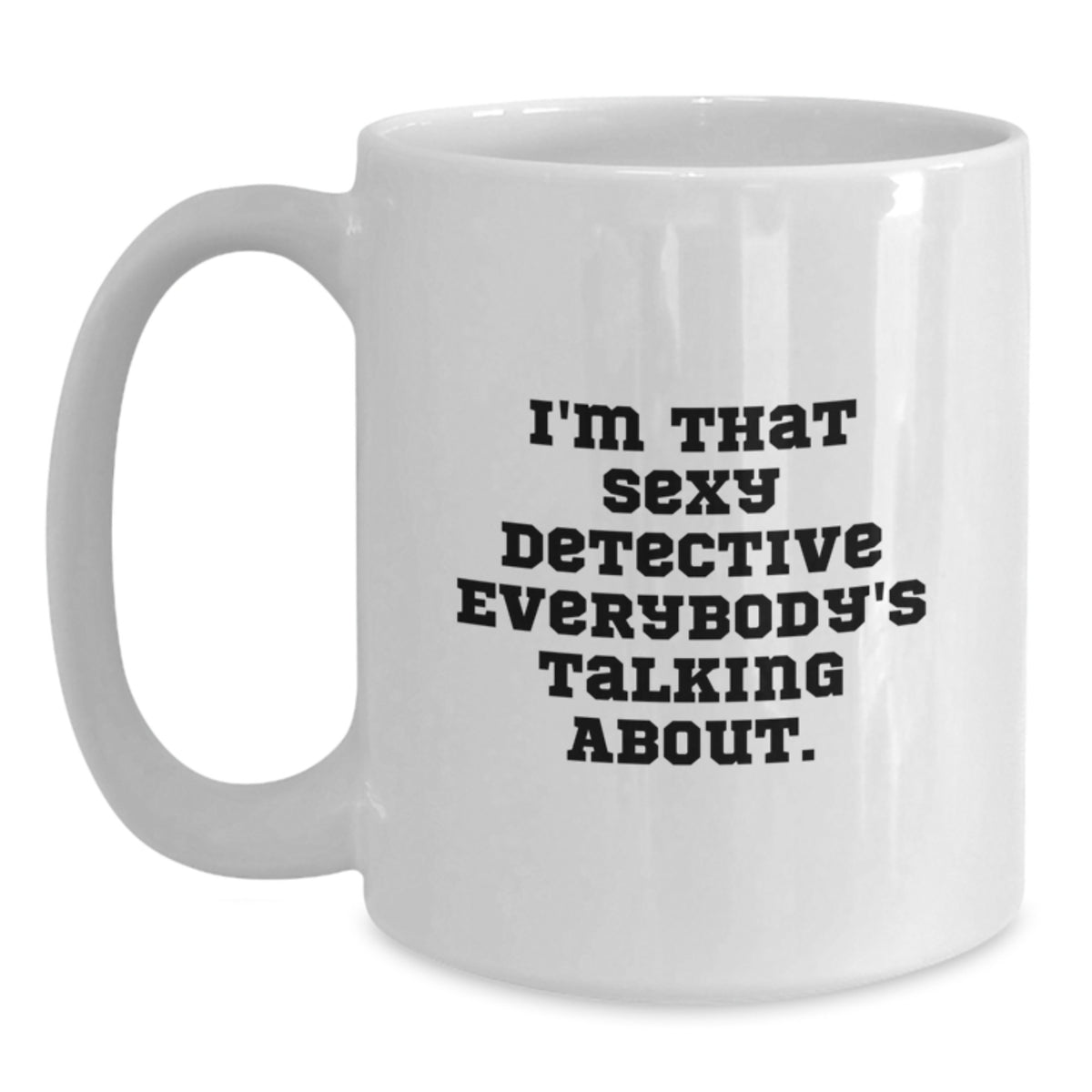 Funny Detective Gifts from Family - 'I'm That Sexy Detective Everybody's Talking About.' White Coffee Mug for Detective Birthday - Main