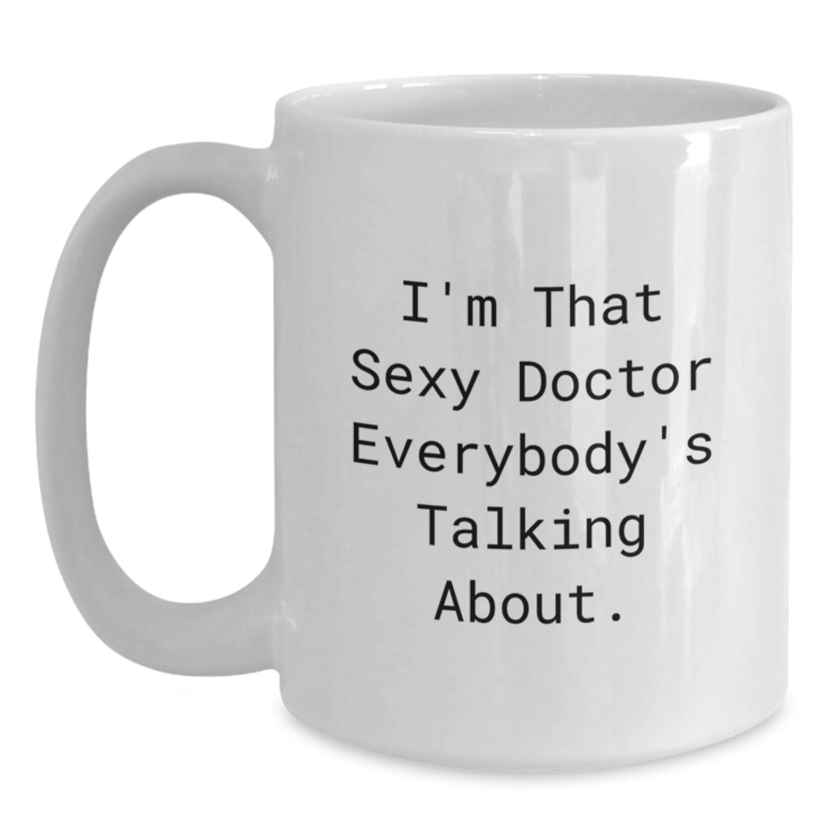 Funny Doctor Gifts from Friends, I'm That Sexy Doctor Everybody's Talking About. White Coffee Mug for Birthday - Main