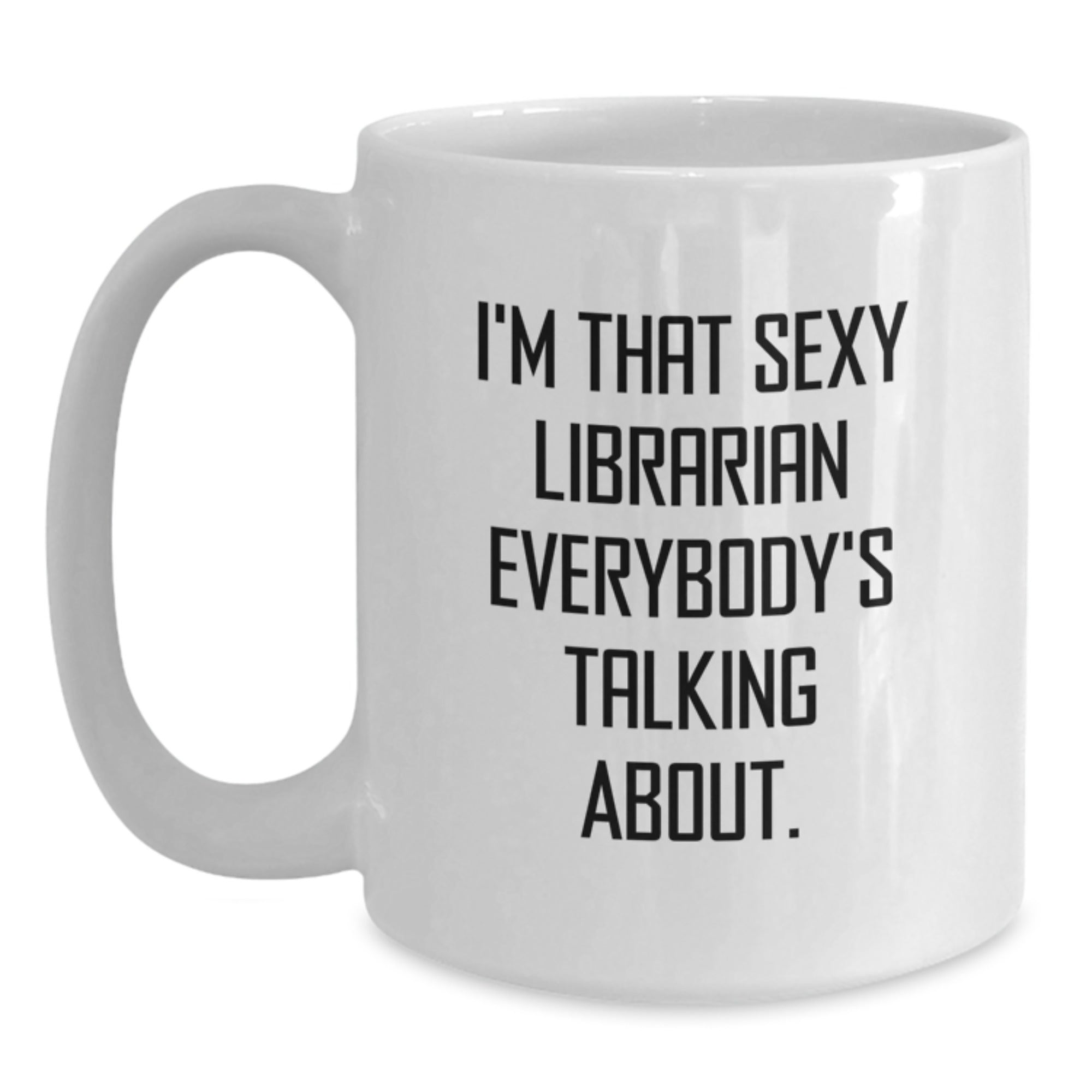 Funny Librarian Gifts for Her, I'm That Sexy Librarian Everybody's Talking About. White Coffee Mug from Friends, Perfect Birthday Unique Gifts for Librarians - Main