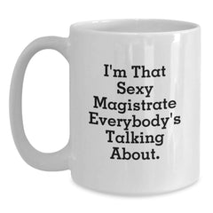 Magistrate Gifts, Funny White Coffee Mug, 'I'm That Sexy Magistrate Everybody's Talking About.' for Birthday, Gifts from Men to Magistrate, White Coffee Mug for Magistrate - Main