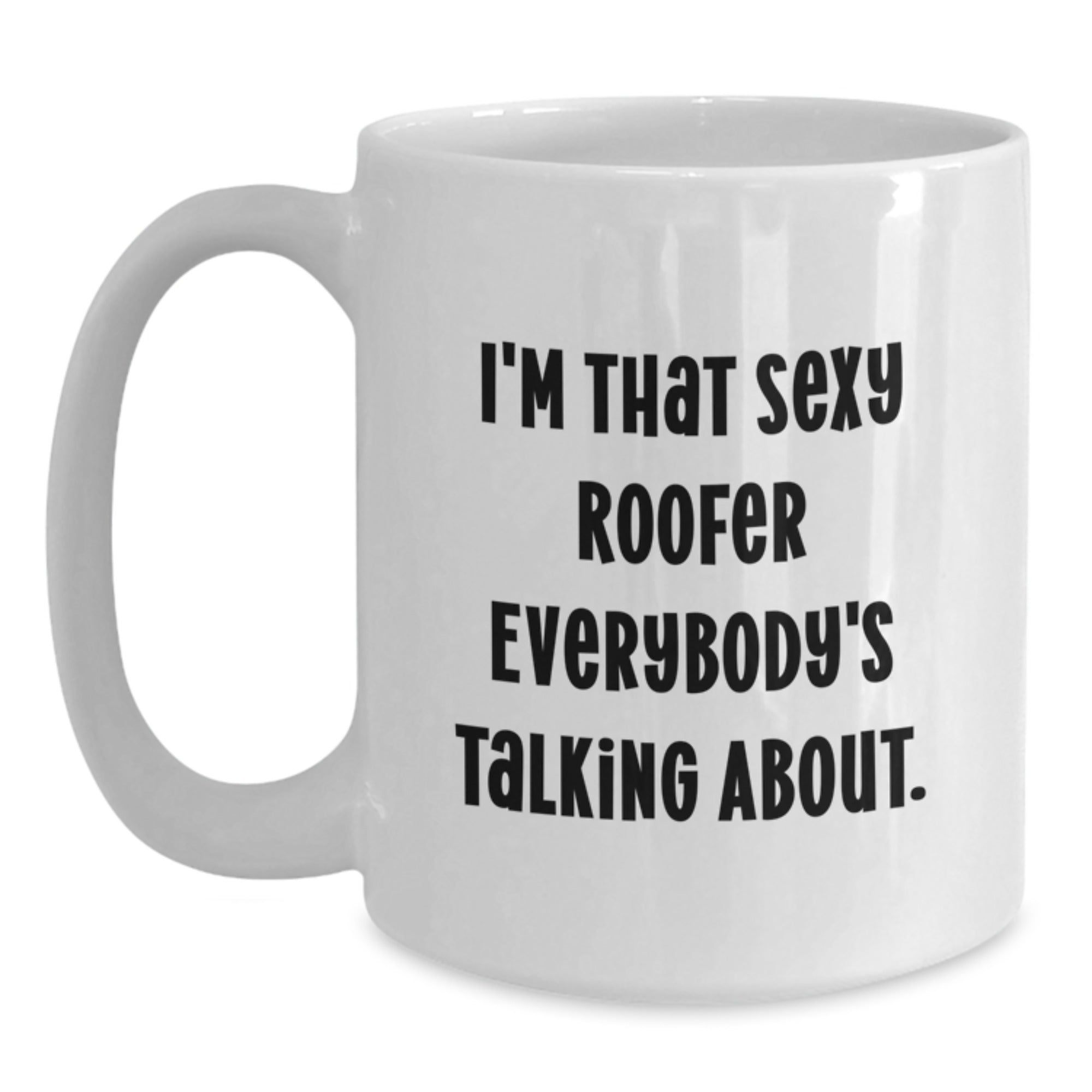 Funny Roofer Gifts - I'm That Sexy Roofer Everybody's Talking About. - White Coffee Mug for Birthday, Gifts from Friends, Family, Coworkers, Gifts for Roofer Men - Main