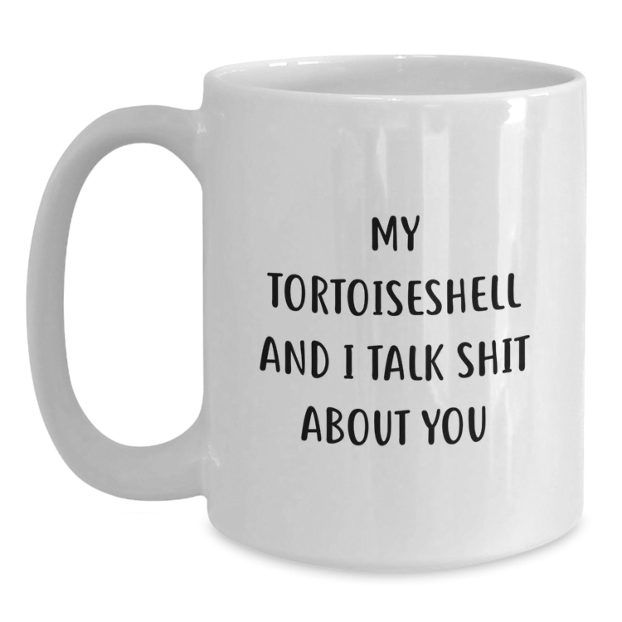 Funny Tortoiseshell Cat Gifts for Birthday - White Coffee Mug with My Tortoiseshell And I Talk Shit About You Quote from Friends and Family - Main