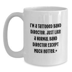 Funny Band Director White Coffee Mug Gifts from Friends for Birthday - 'I'm A Tattooed Band Director' - Main