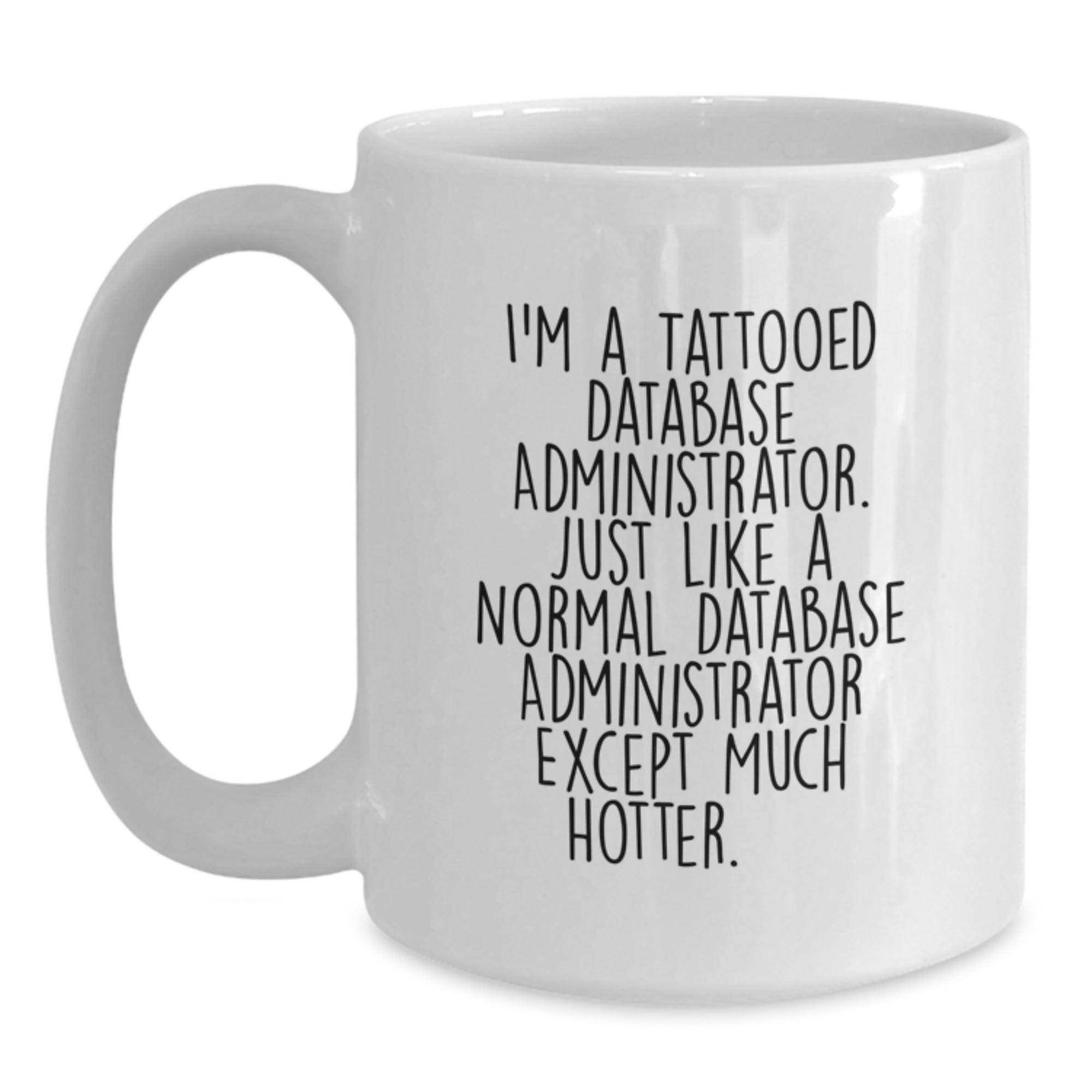 Funny Database Administrator Gifts from Friends for Birthday Unique Mug, I'm A Tattooed Database Administrator. Just Like A Normal Database Administrator Except Much Hotter. - Main