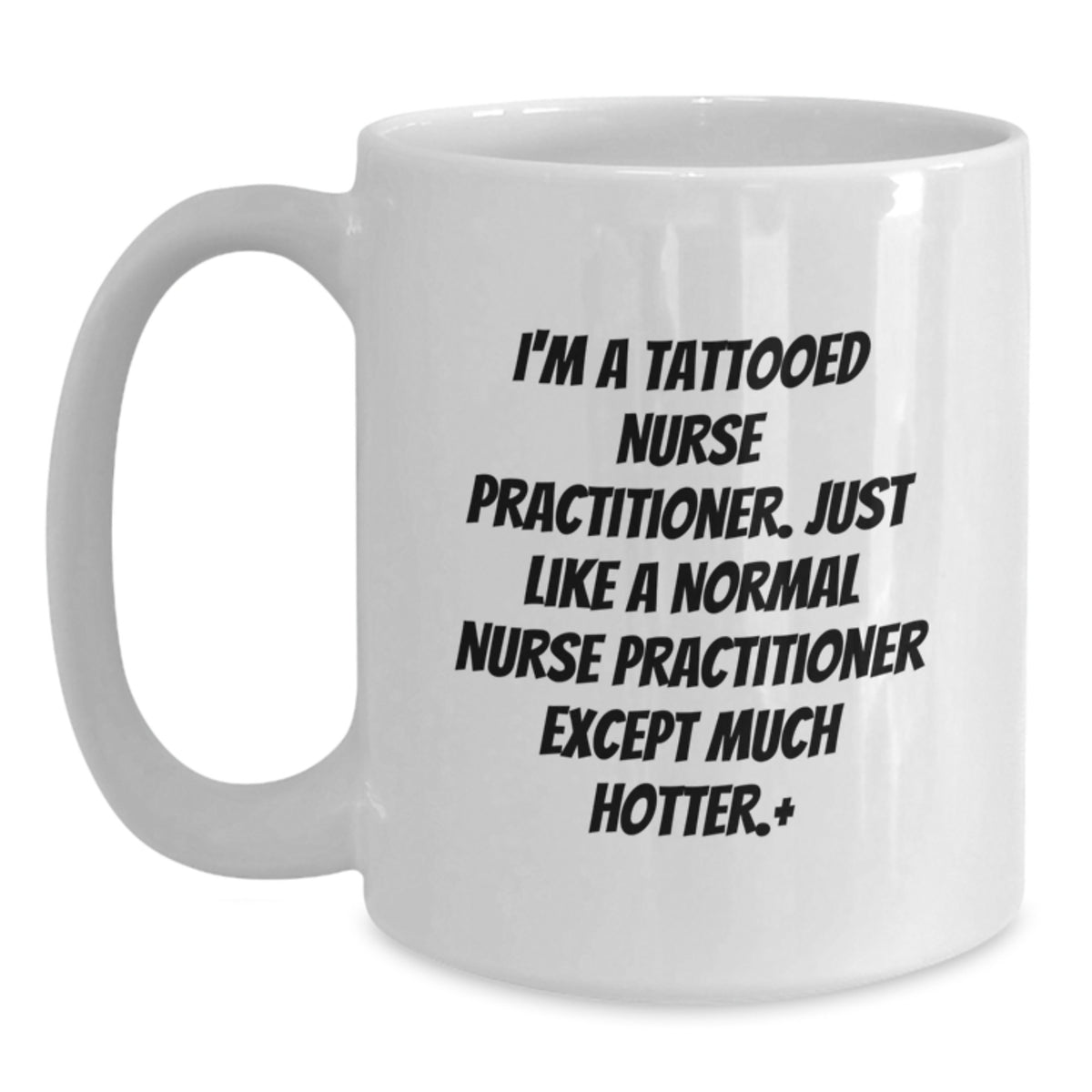 Funny Nurse Practitioner Gifts, I'm A Tattooed Nurse Practitioner. Just Like A Normal Nurse Practitioner Except Much Hotter., White Coffee Mug for Birthday, Gifts from Friends for Nurse Practitioner - Main