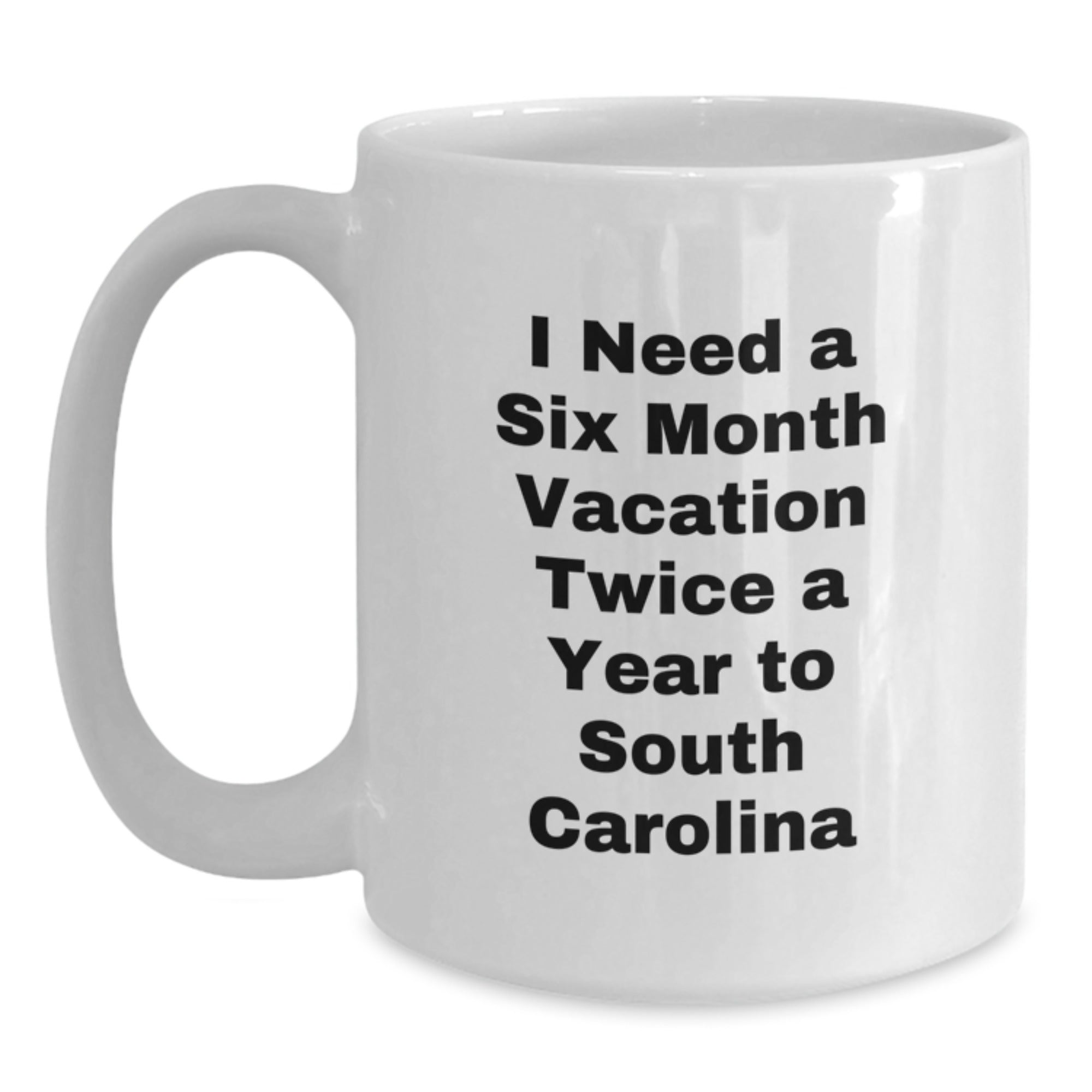 South Carolina Gifts from Friends - I Need A Six Month Vacation Twice A Year To South Carolina White Coffee Mug, Funny Birthday Unique Gifts for Men Women Family - Main