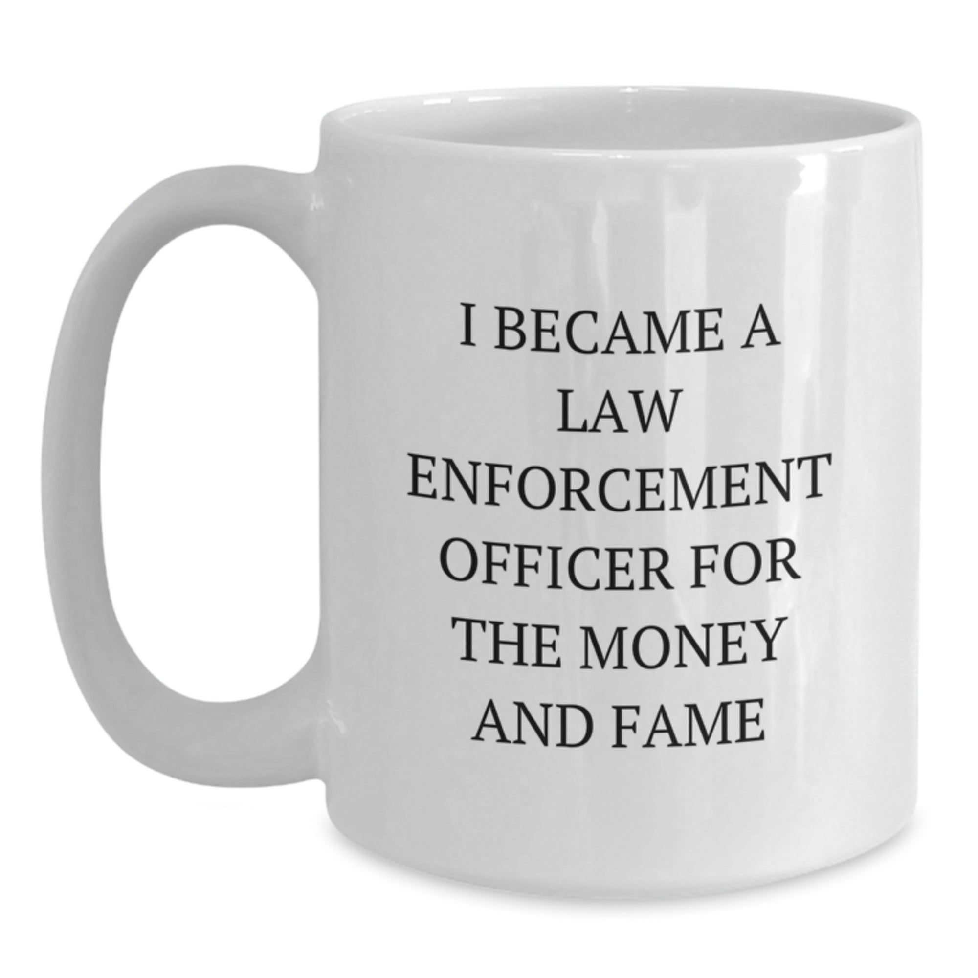 Funny Law Enforcement Officer Gifts for Him from Friends Birthday Unique White Coffee Mug, 'I Became A Law Enforcement Officer For The Money And Fame' Quote - Main