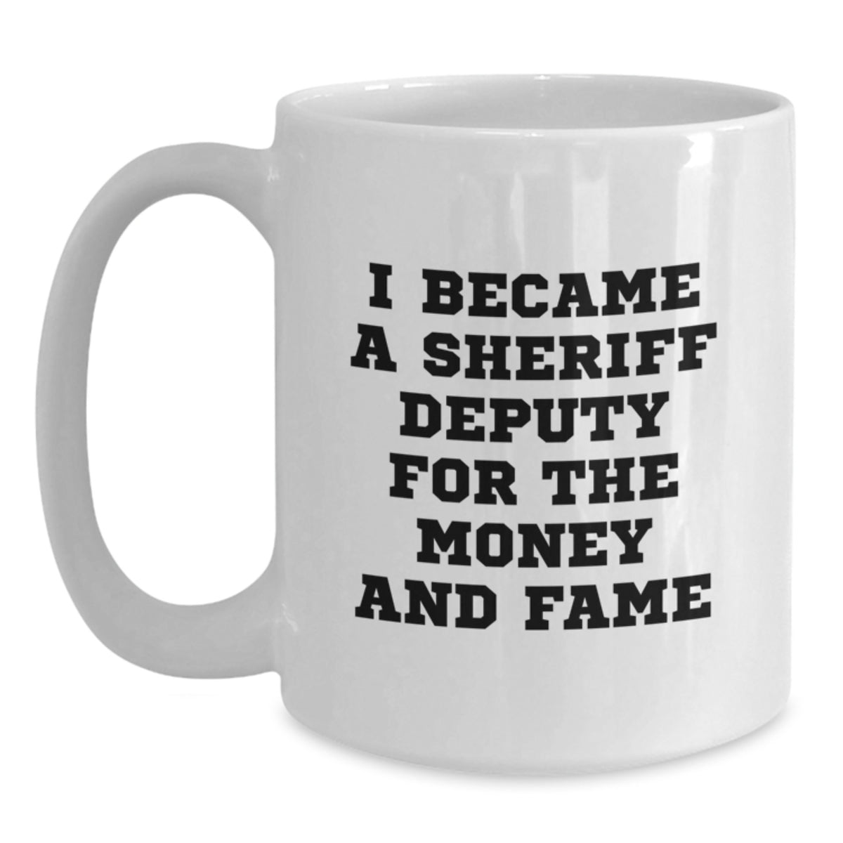 Funny Sheriff Deputy Gifts, Sheriff Deputy White Coffee Mug, 'I Became A Sheriff Deputy For The Money And Fame', Birthday Unique Gifts from Friends - Main