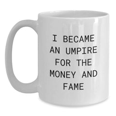 Umpire Humor Gifts from Friends for Umpire Birthday Unique Gifts - Funny White Coffee Mug, I Became An Umpire For The Money And Fame - Main