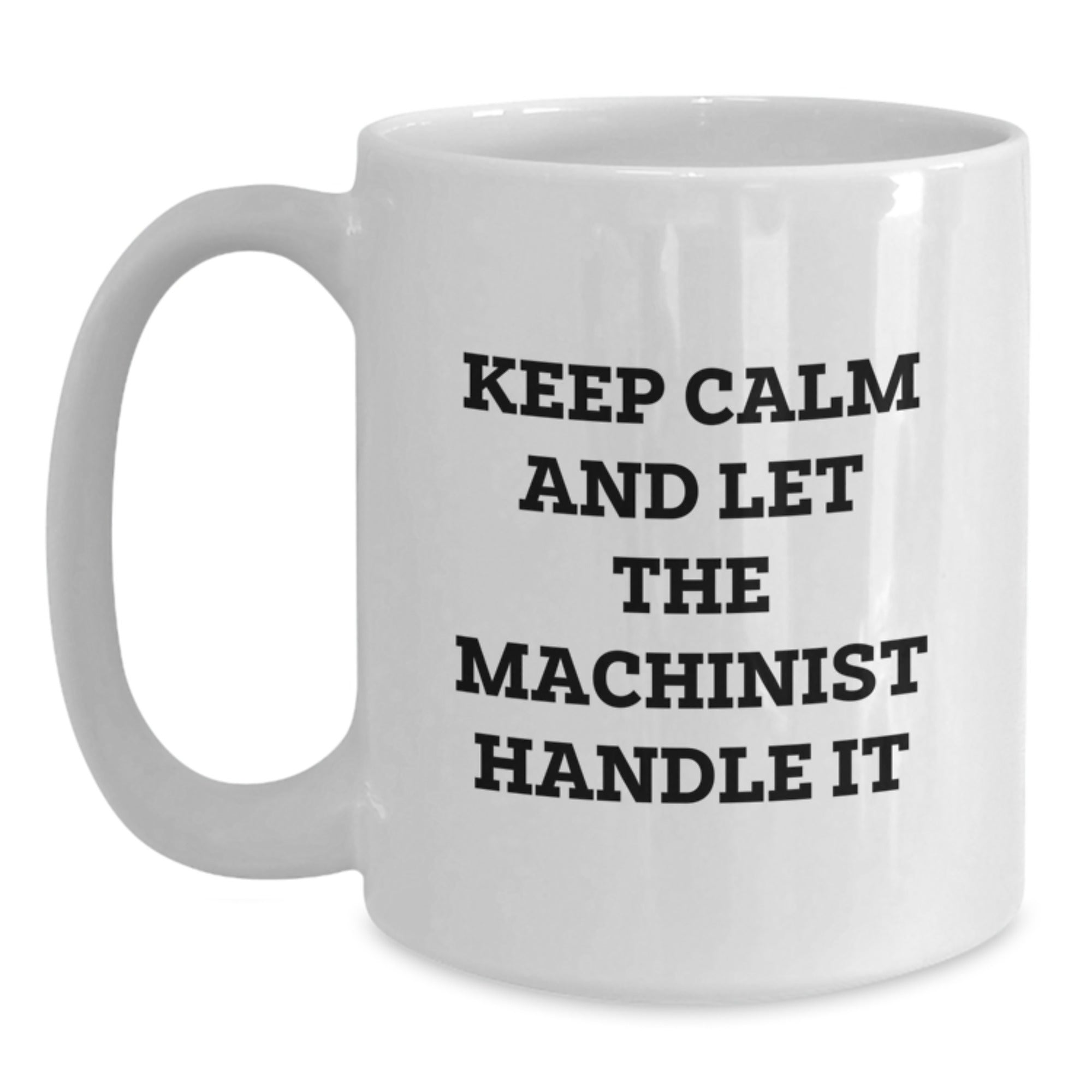 Funny Machinist Gifts from Friends - Keep Calm And Let The Machinist Handle It - White Coffee Mug for Machinist's Birthday - Main