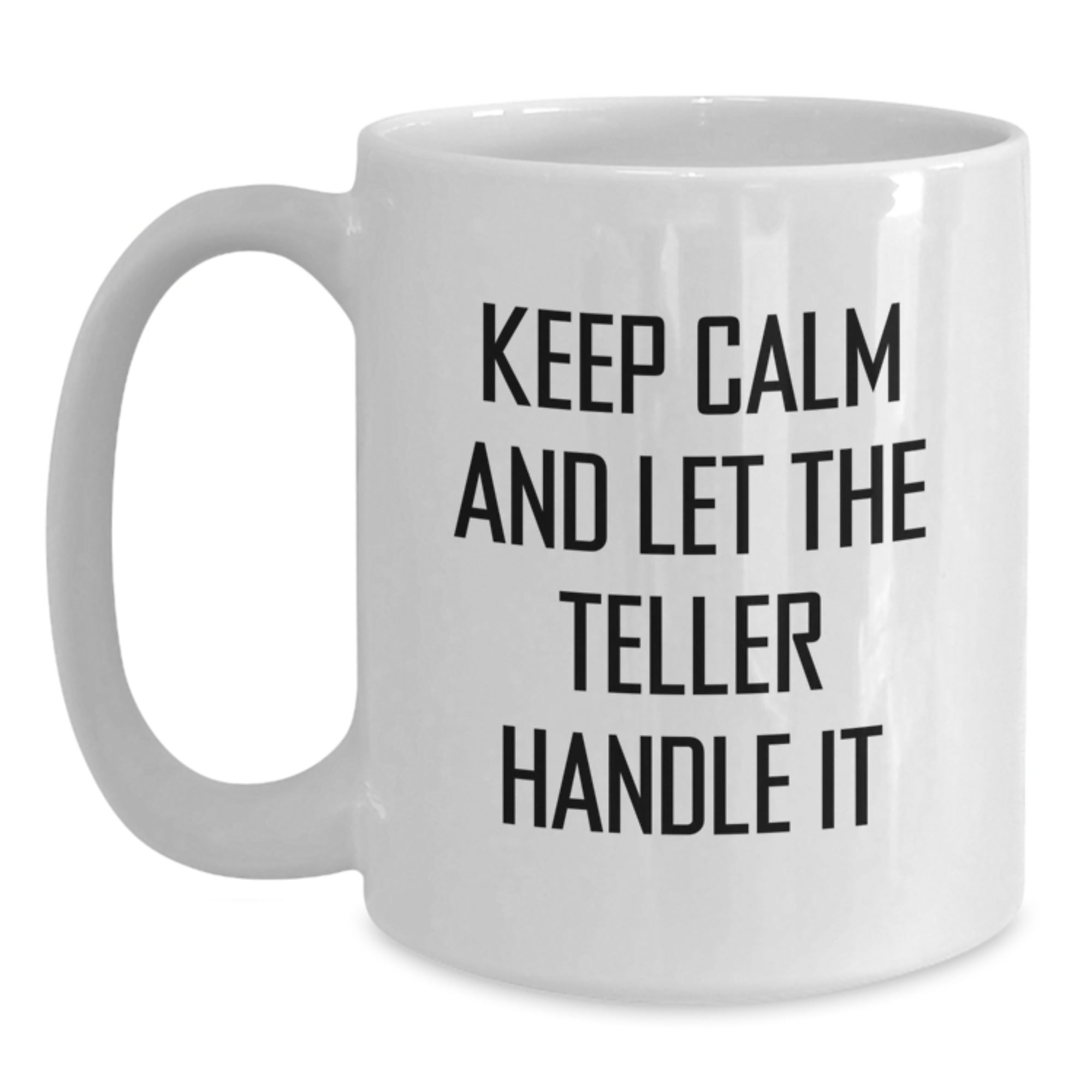 Funny Teller White Coffee Mug, Gift for Teller, Unique Christmas Unique Gifts from Friends to Teller, Keep Calm And Let The Teller Handle It - Main