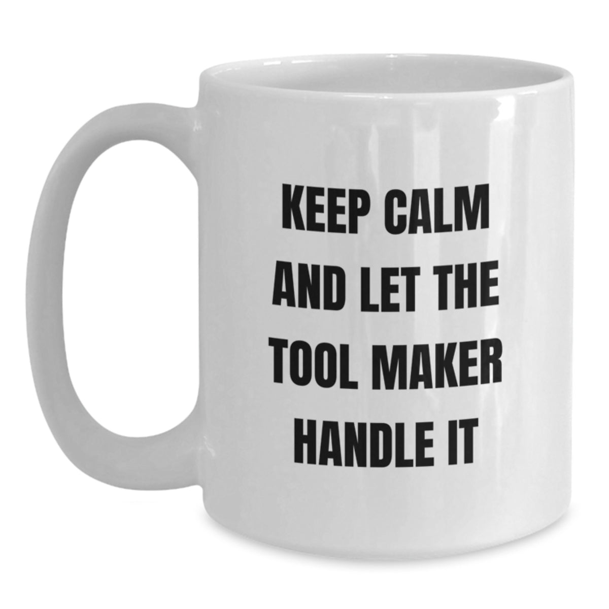 Gifts from Tool Makers - Funny Quote for Tool Maker Birthday Unique Gifts, White Coffee Mug (11oz or 15oz), Perfect Tool Maker Gift for Him or Her - Main